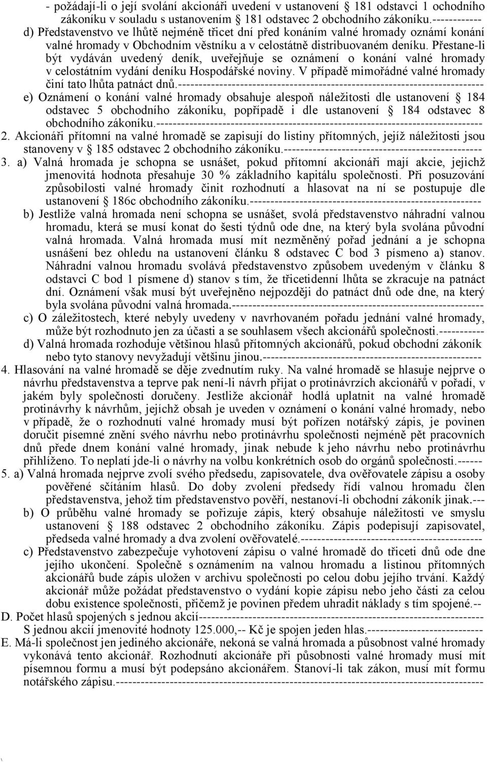 Přestane-li být vydáván uvedený deník, uveřejňuje se oznámení o konání valné hromady v celostátním vydání deníku Hospodářské noviny. V případě mimořádné valné hromady činí tato lhůta patnáct dnů.