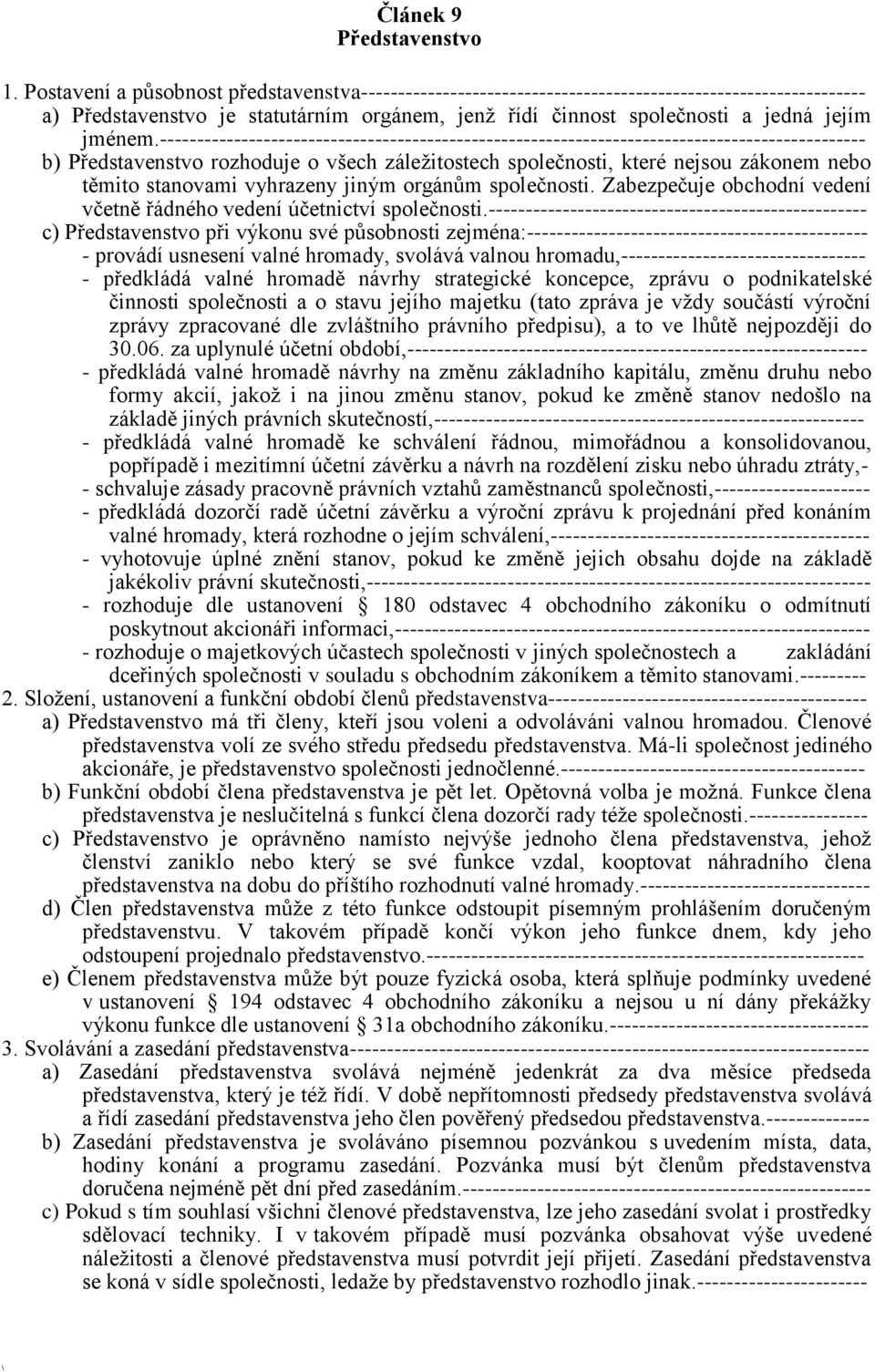 ----------------------------------------------------------------------------------------------- b) Představenstvo rozhoduje o všech záležitostech společnosti, které nejsou zákonem nebo těmito