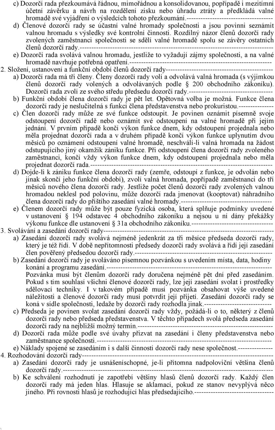 ------------------------------------- d) Členové dozorčí rady se účastní valné hromady společnosti a jsou povinni seznámit valnou hromadu s výsledky své kontrolní činnosti.