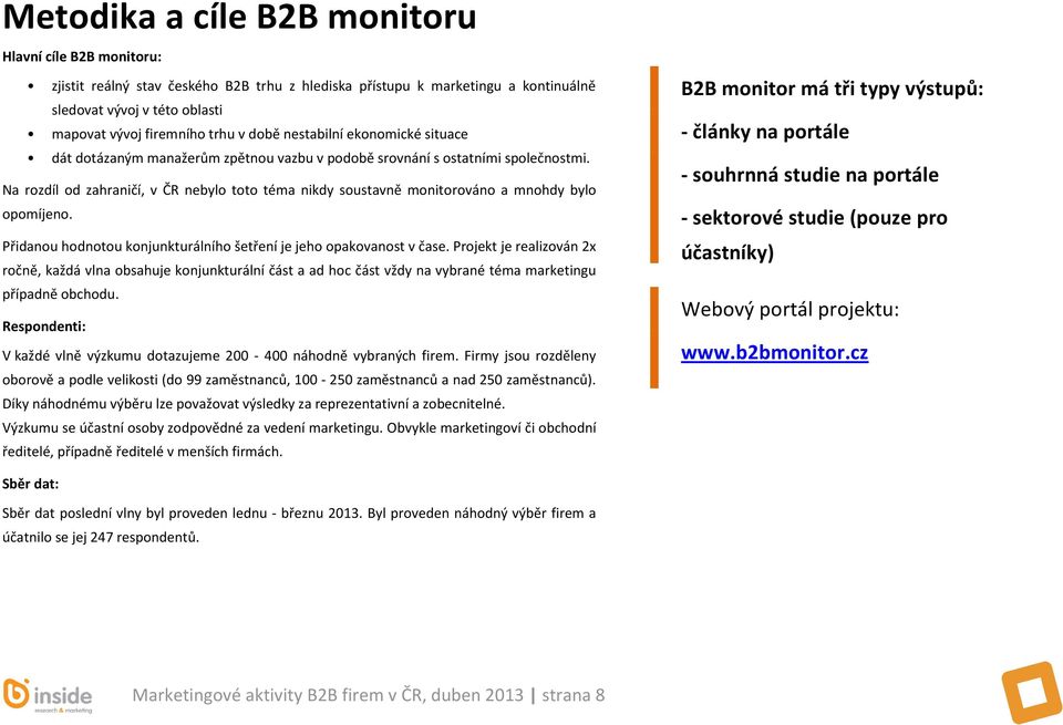 Na rozdíl od zahraničí, v ČR nebylo toto téma nikdy soustavně monitorováno a mnohdy bylo opomíjeno. Přidanou hodnotou konjunkturálního šetření je jeho opakovanost v čase.