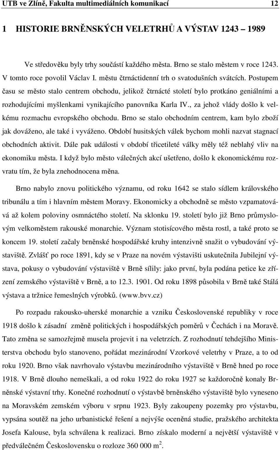 Postupem času se město stalo centrem obchodu, jelikož čtrnácté století bylo protkáno geniálními a rozhodujícími myšlenkami vynikajícího panovníka Karla IV.