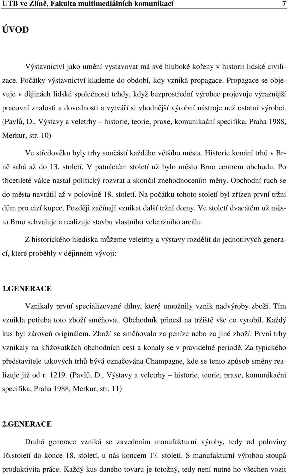 Propagace se objevuje v dějinách lidské společnosti tehdy, když bezprostřední výrobce projevuje výraznější pracovní znalosti a dovednosti a vytváří si vhodnější výrobní nástroje než ostatní výrobci.