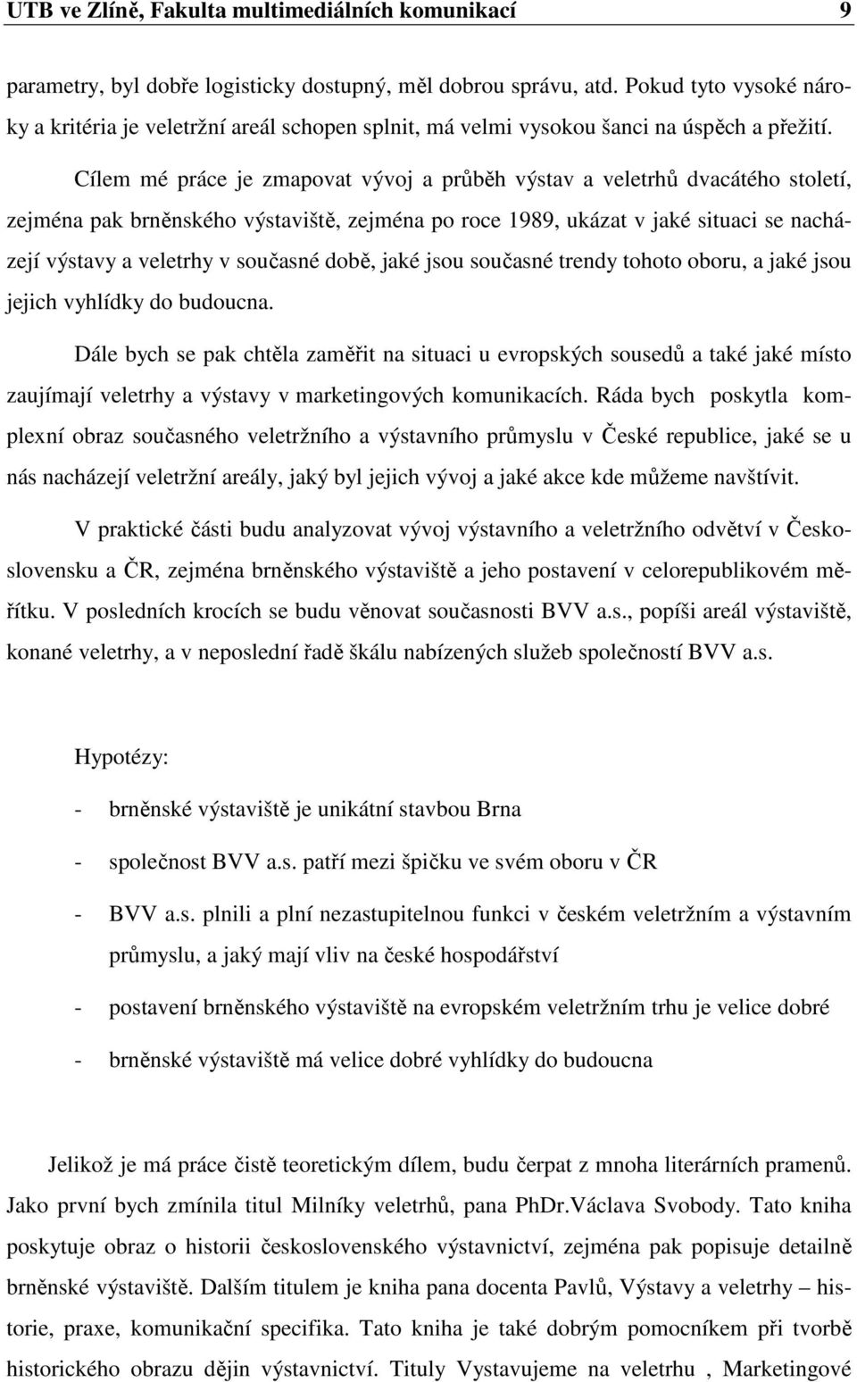 Cílem mé práce je zmapovat vývoj a průběh výstav a veletrhů dvacátého století, zejména pak brněnského výstaviště, zejména po roce 1989, ukázat v jaké situaci se nacházejí výstavy a veletrhy v