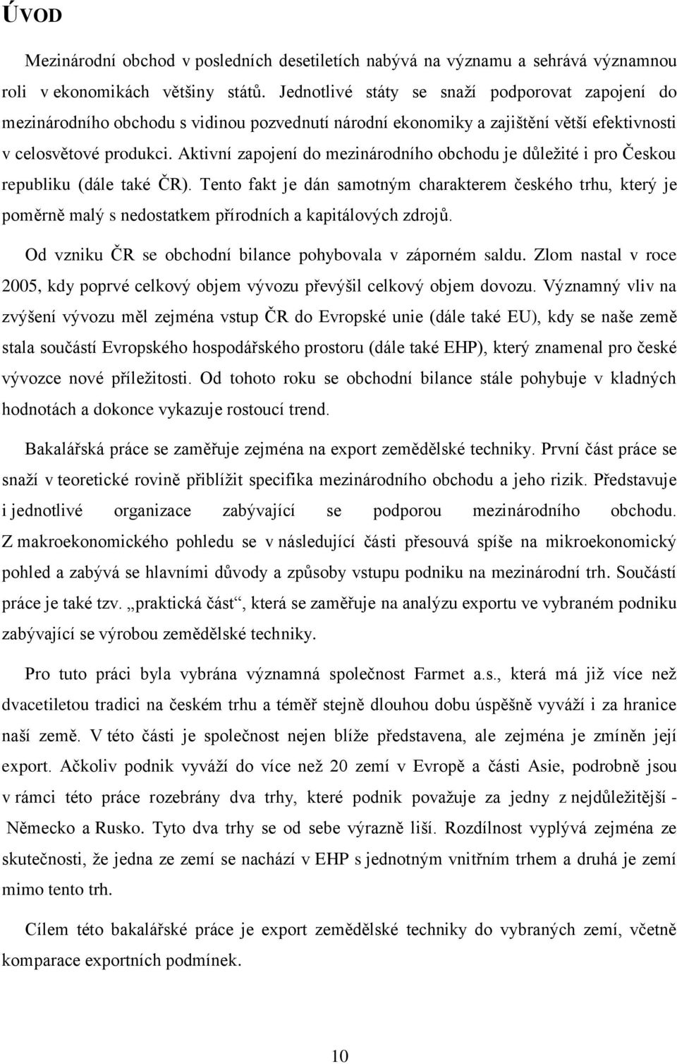 Aktivní zapojení do mezinárodního obchodu je důležité i pro Českou republiku (dále také ČR).