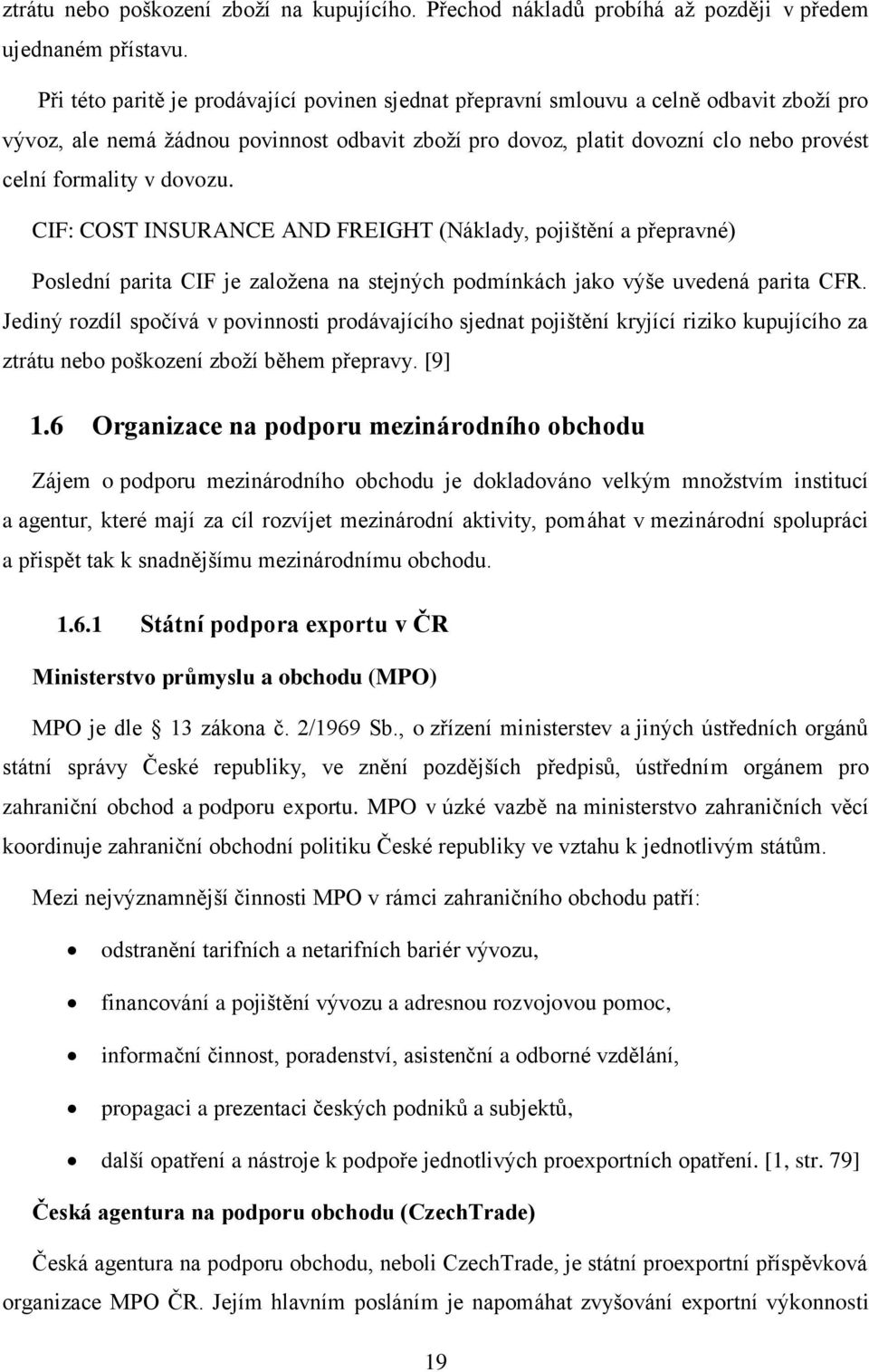 dovozu. CIF: COST INSURANCE AND FREIGHT (Náklady, pojištění a přepravné) Poslední parita CIF je založena na stejných podmínkách jako výše uvedená parita CFR.