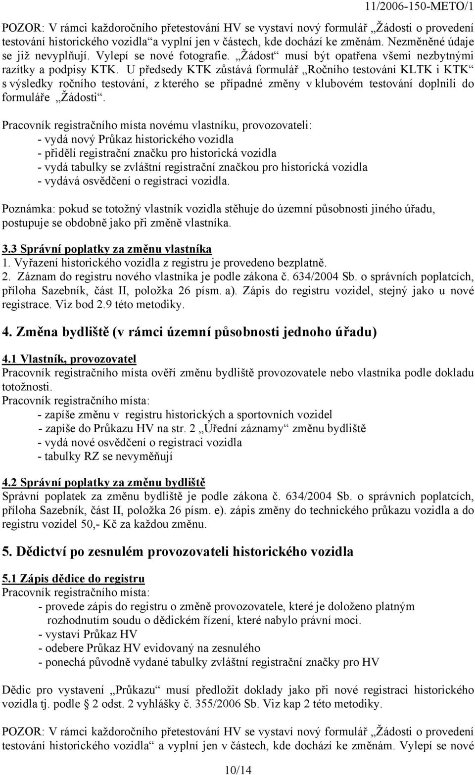 U předsedy KTK zůstává formulář Ročního testování KLTK i KTK s výsledky ročního testování, z kterého se případné změny v klubovém testování doplnili do formuláře Žádosti.