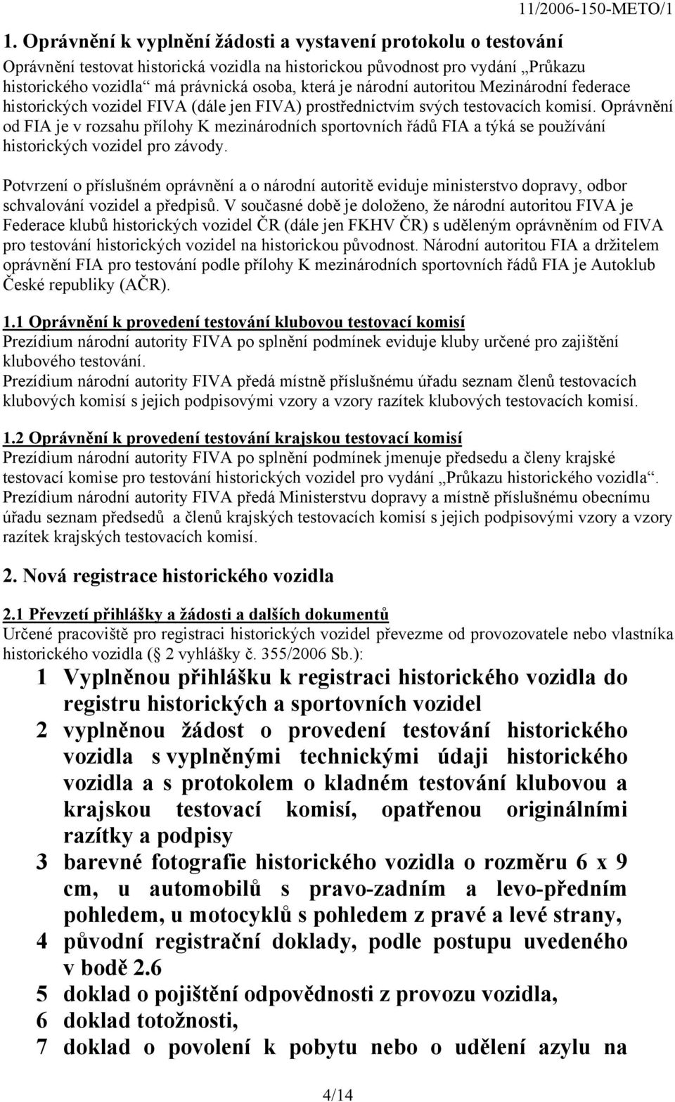 Oprávnění od FIA je v rozsahu přílohy K mezinárodních sportovních řádů FIA a týká se používání historických vozidel pro závody.