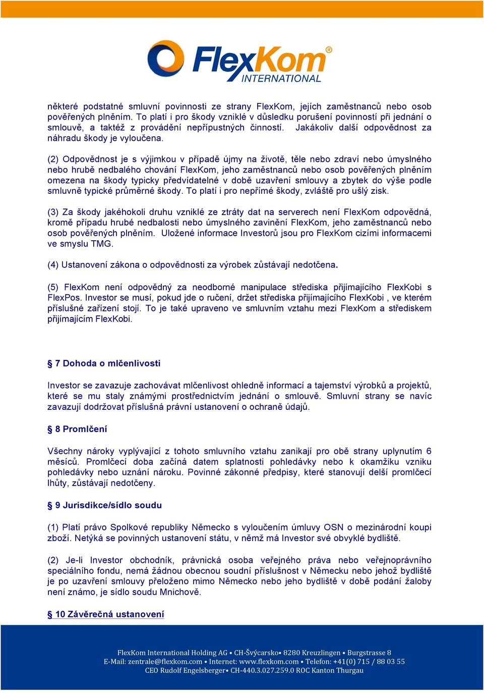 (2) Odpovědnost je s výjimkou v případě újmy na životě, těle nebo zdraví nebo úmyslného nebo hrubě nedbalého chování FlexKom, jeho zaměstnanců nebo osob pověřených plněním omezena na škody typicky