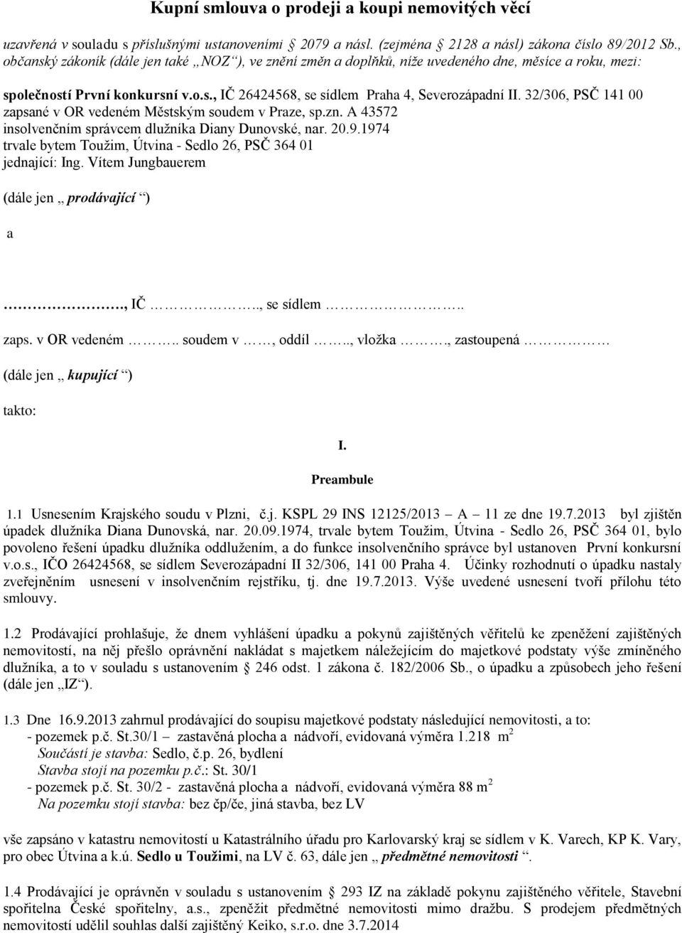 32/306, PSČ 141 00 zapsané v OR vedeném Městským soudem v Praze, sp.zn. A 43572 insolvenčním správcem dlužníka Diany Dunovské, nar. 20.9.