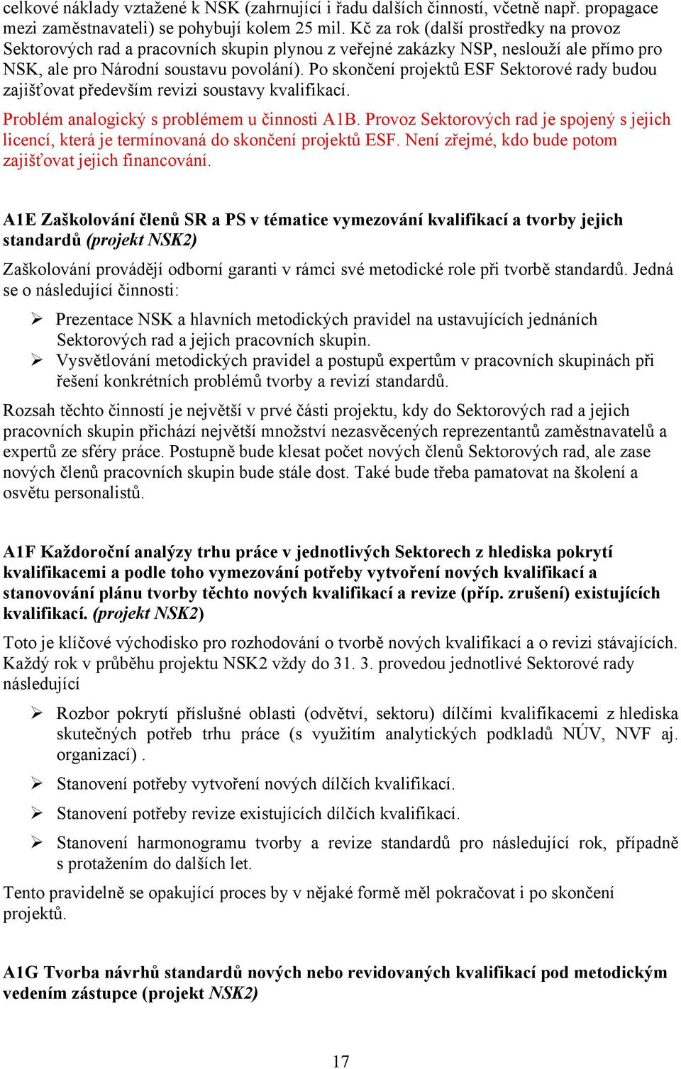 Po skončení projektů ESF Sektorové rady budou zajišťovat především revizi soustavy kvalifikací. Problém analogický s problémem u činnosti A1B.