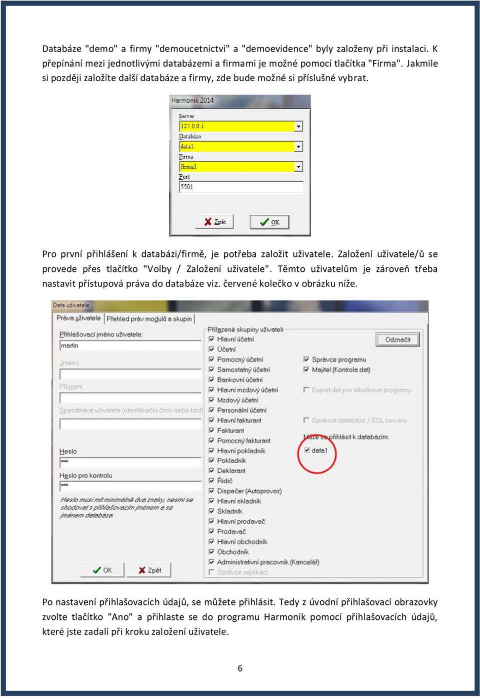 Založení uživatele/ů se provede přes tlačítko "Volby / Založení uživatele". Těmto uživatelům je zároveň třeba nastavit přístupová práva do databáze viz. červené kolečko v obrázku níže.