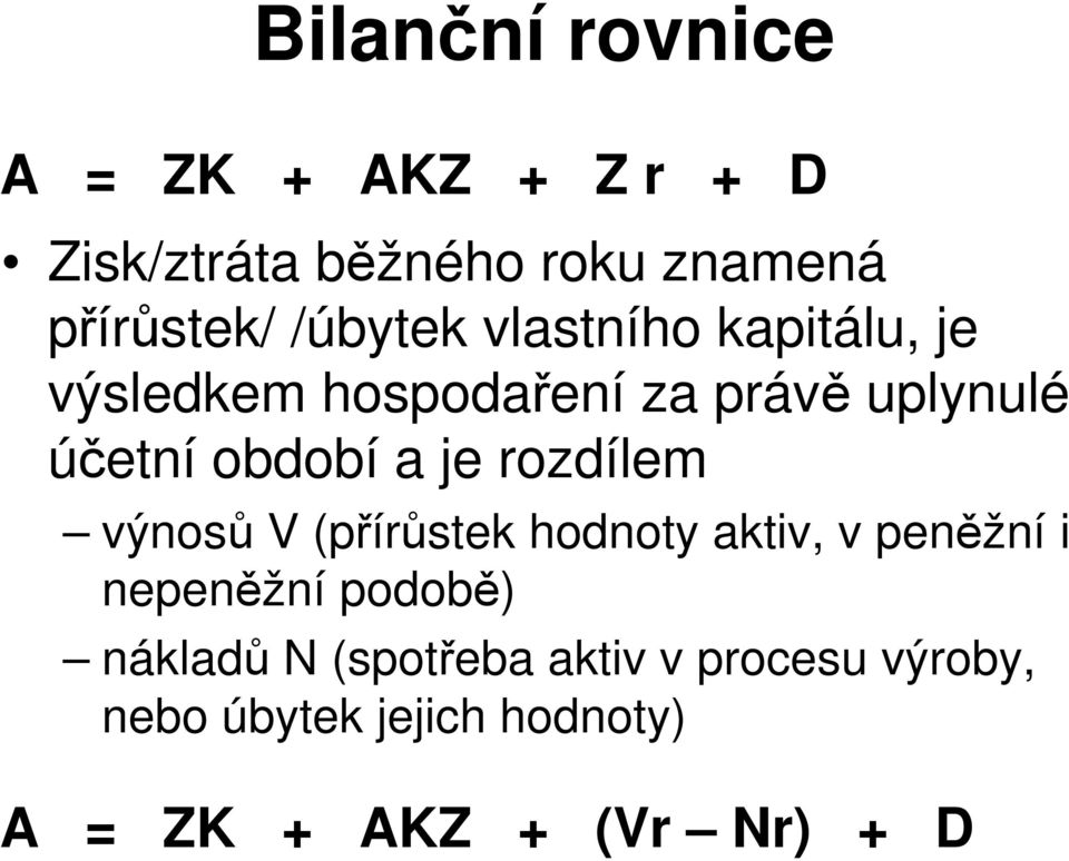 je rozdílem výnosů V (přírůstek hodnoty aktiv, v peněžní i nepeněžní podobě) nákladů N