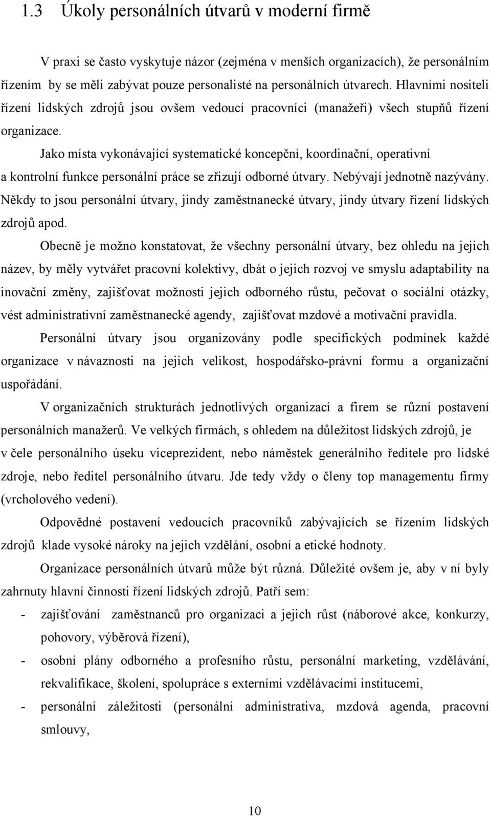 Jako místa vykonávající systematické koncepční, koordinační, operativní a kontrolní funkce personální práce se zřizují odborné útvary. Nebývají jednotně nazývány.