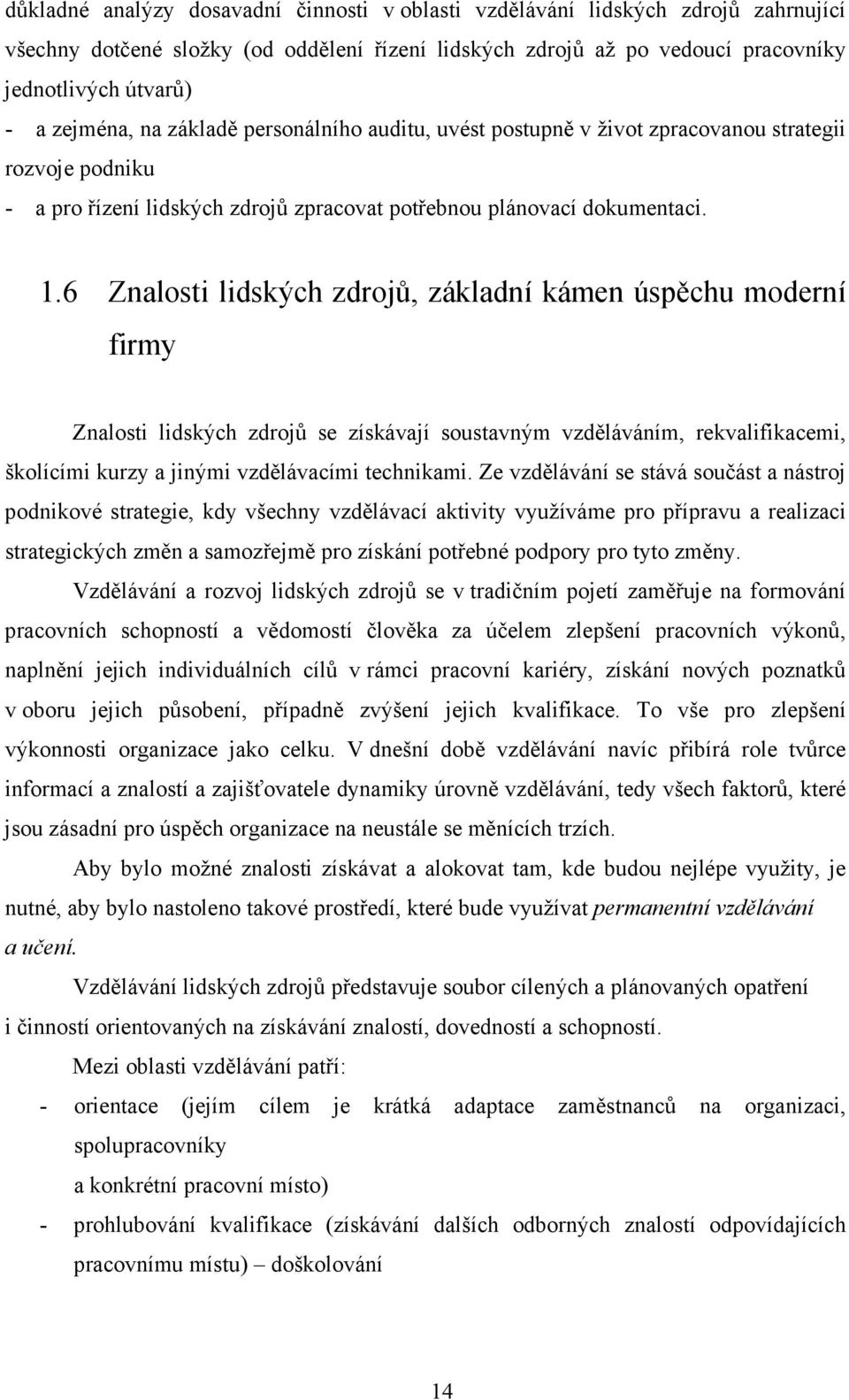 6 Znalosti lidských zdrojů, základní kámen úspěchu moderní firmy Znalosti lidských zdrojů se získávají soustavným vzděláváním, rekvalifikacemi, školícími kurzy a jinými vzdělávacími technikami.