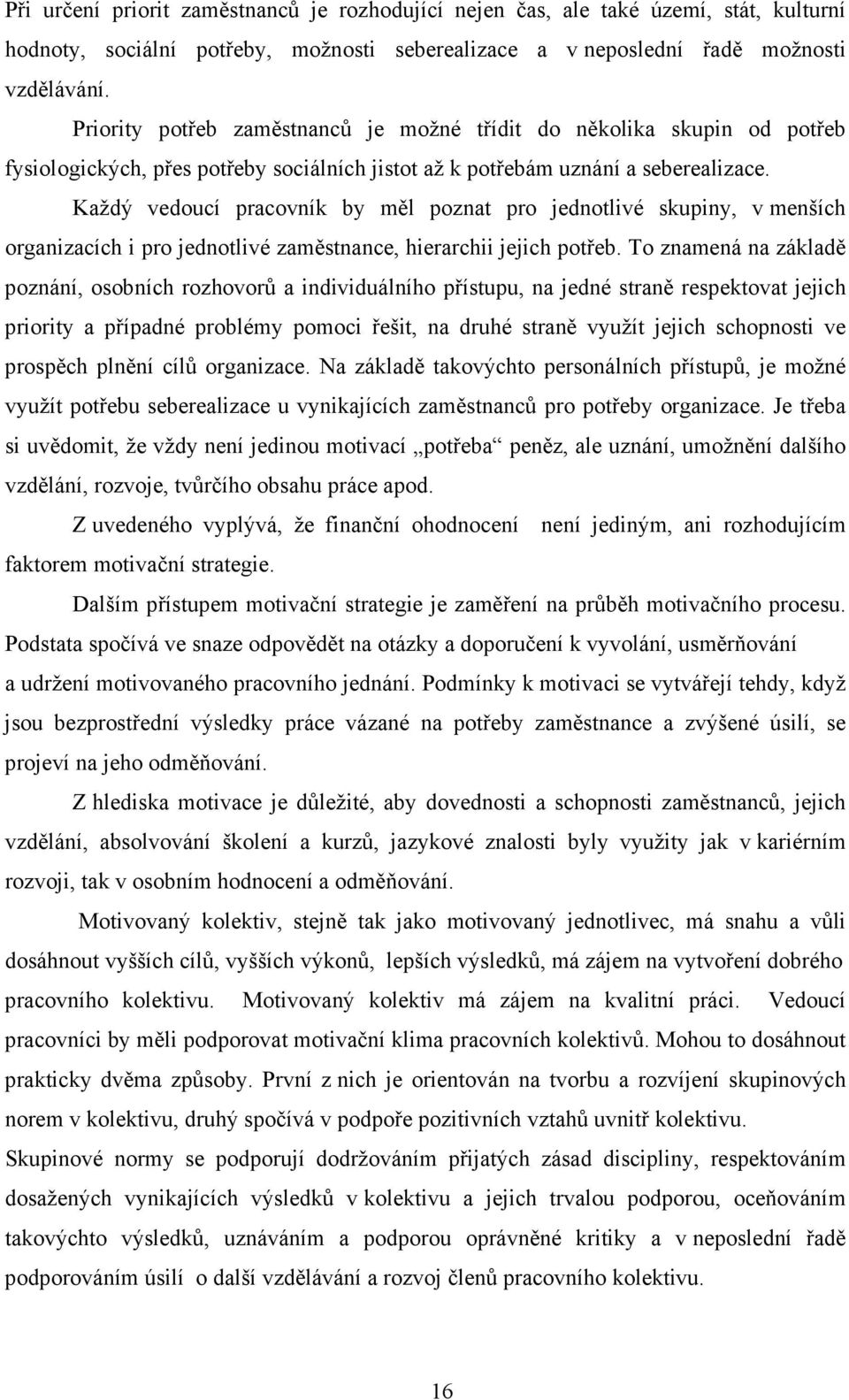 Každý vedoucí pracovník by měl poznat pro jednotlivé skupiny, v menších organizacích i pro jednotlivé zaměstnance, hierarchii jejich potřeb.