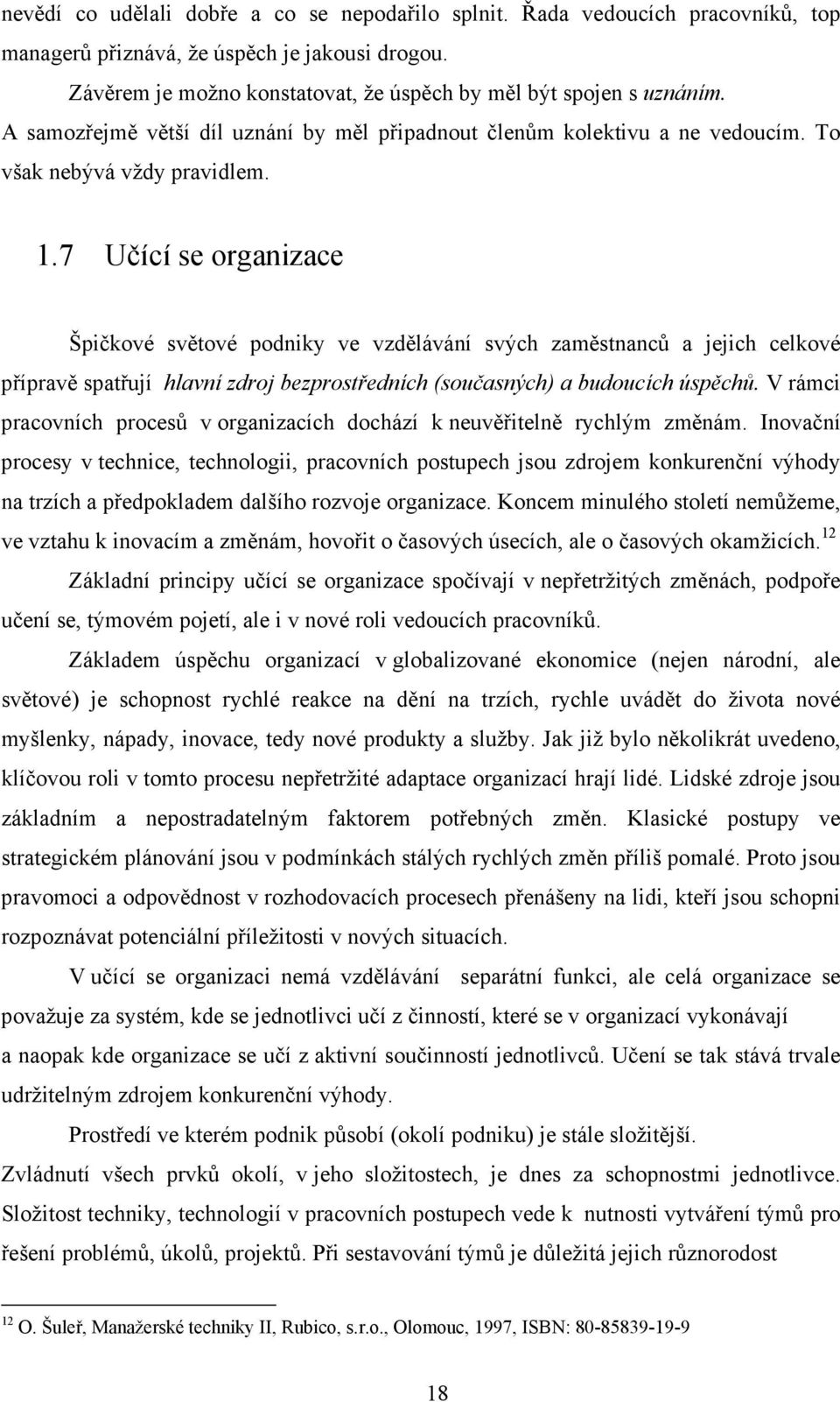 7 Učící se organizace Špičkové světové podniky ve vzdělávání svých zaměstnanců a jejich celkové přípravě spatřují hlavní zdroj bezprostředních (současných) a budoucích úspěchů.