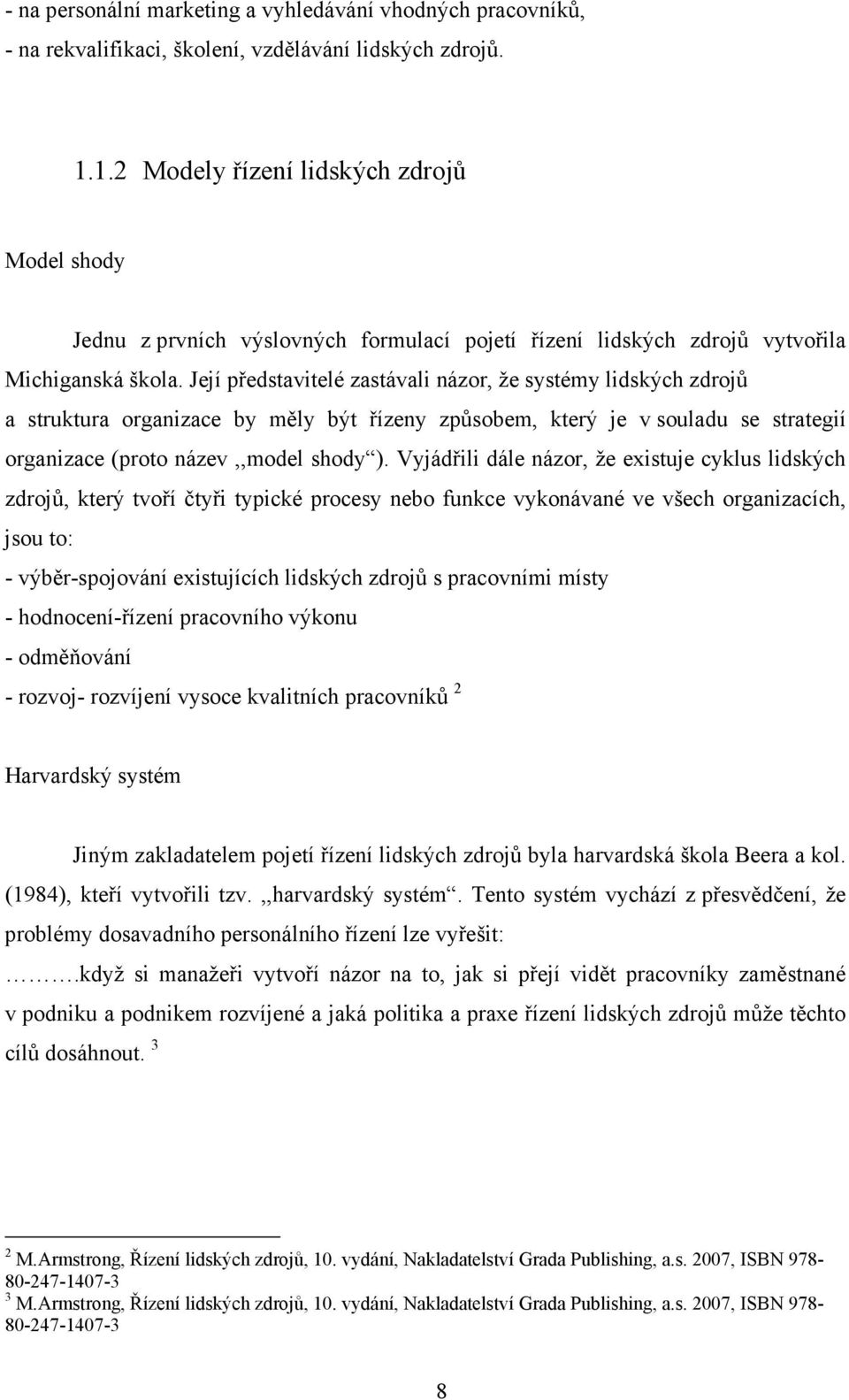 Její představitelé zastávali názor, že systémy lidských zdrojů a struktura organizace by měly být řízeny způsobem, který je v souladu se strategií organizace (proto název,,model shody ).