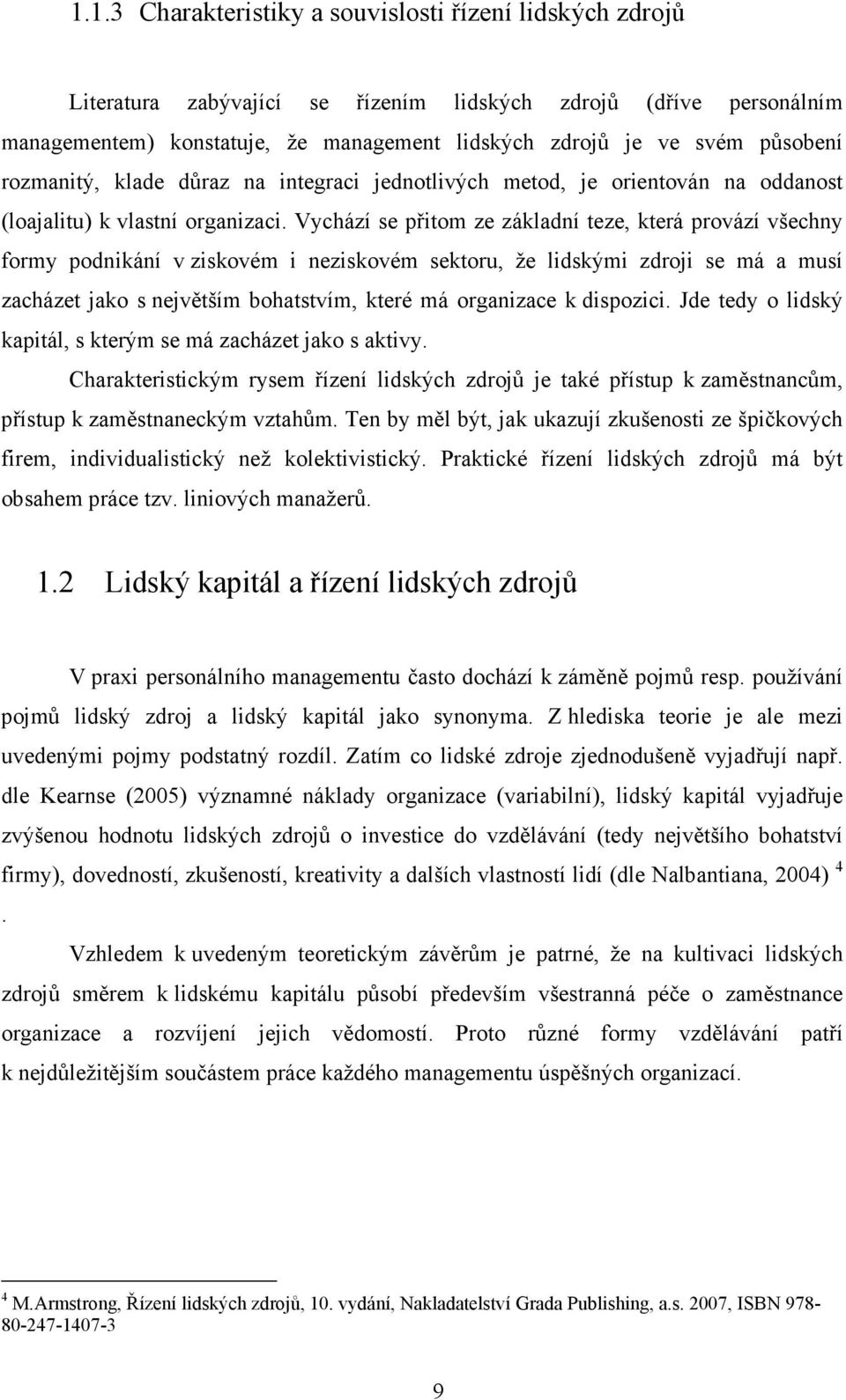 Vychází se přitom ze základní teze, která provází všechny formy podnikání v ziskovém i neziskovém sektoru, že lidskými zdroji se má a musí zacházet jako s největším bohatstvím, které má organizace k