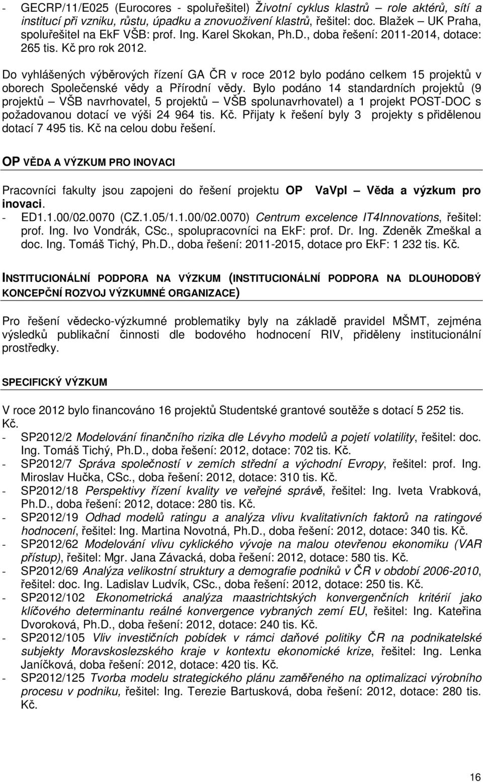 Do vyhlášených výběrových řízení GA ČR v roce 2012 bylo podáno celkem 15 projektů v oborech Společenské vědy a Přírodní vědy.