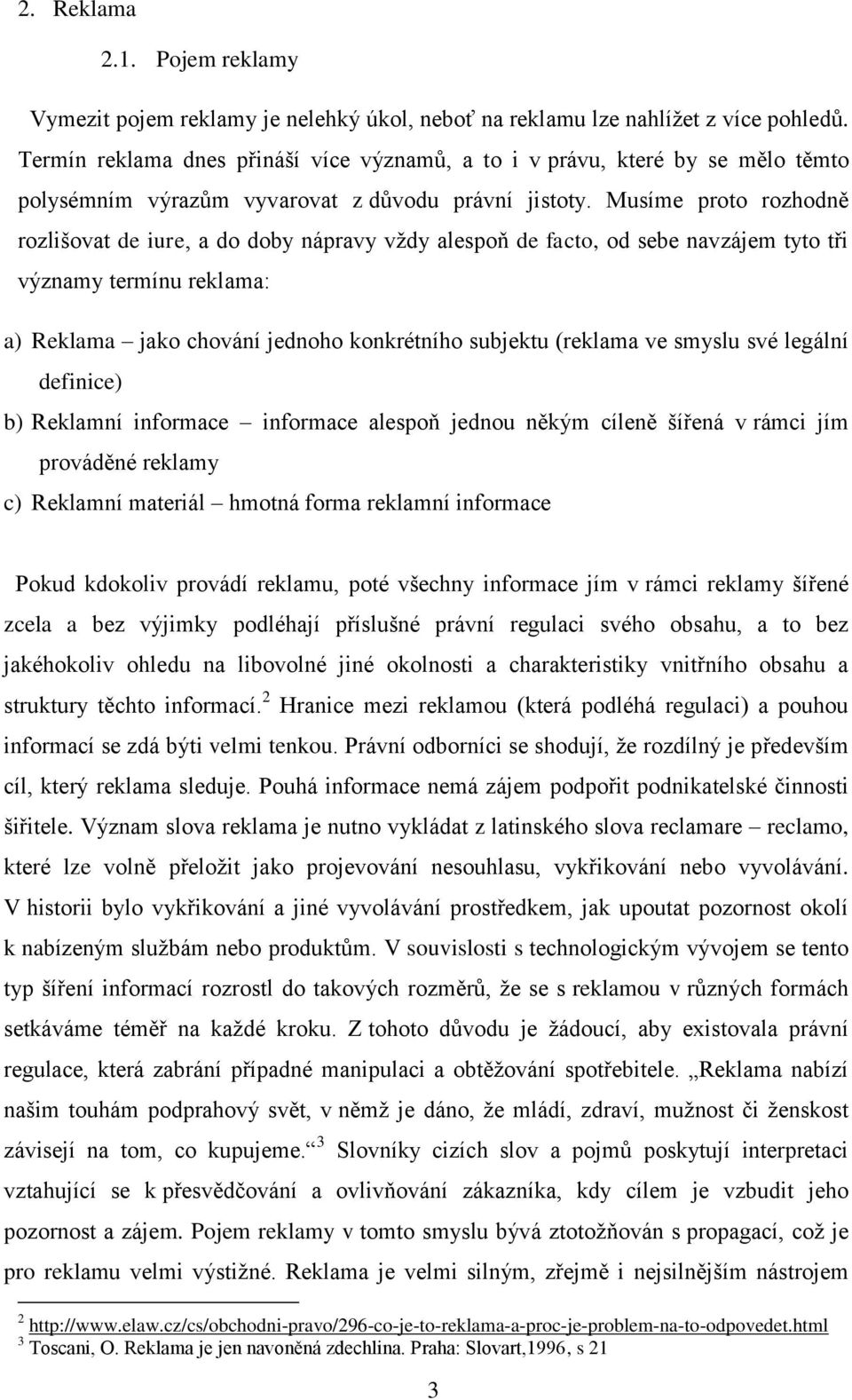 Musíme proto rozhodně rozlišovat de iure, a do doby nápravy vždy alespoň de facto, od sebe navzájem tyto tři významy termínu reklama: a) Reklama jako chování jednoho konkrétního subjektu (reklama ve