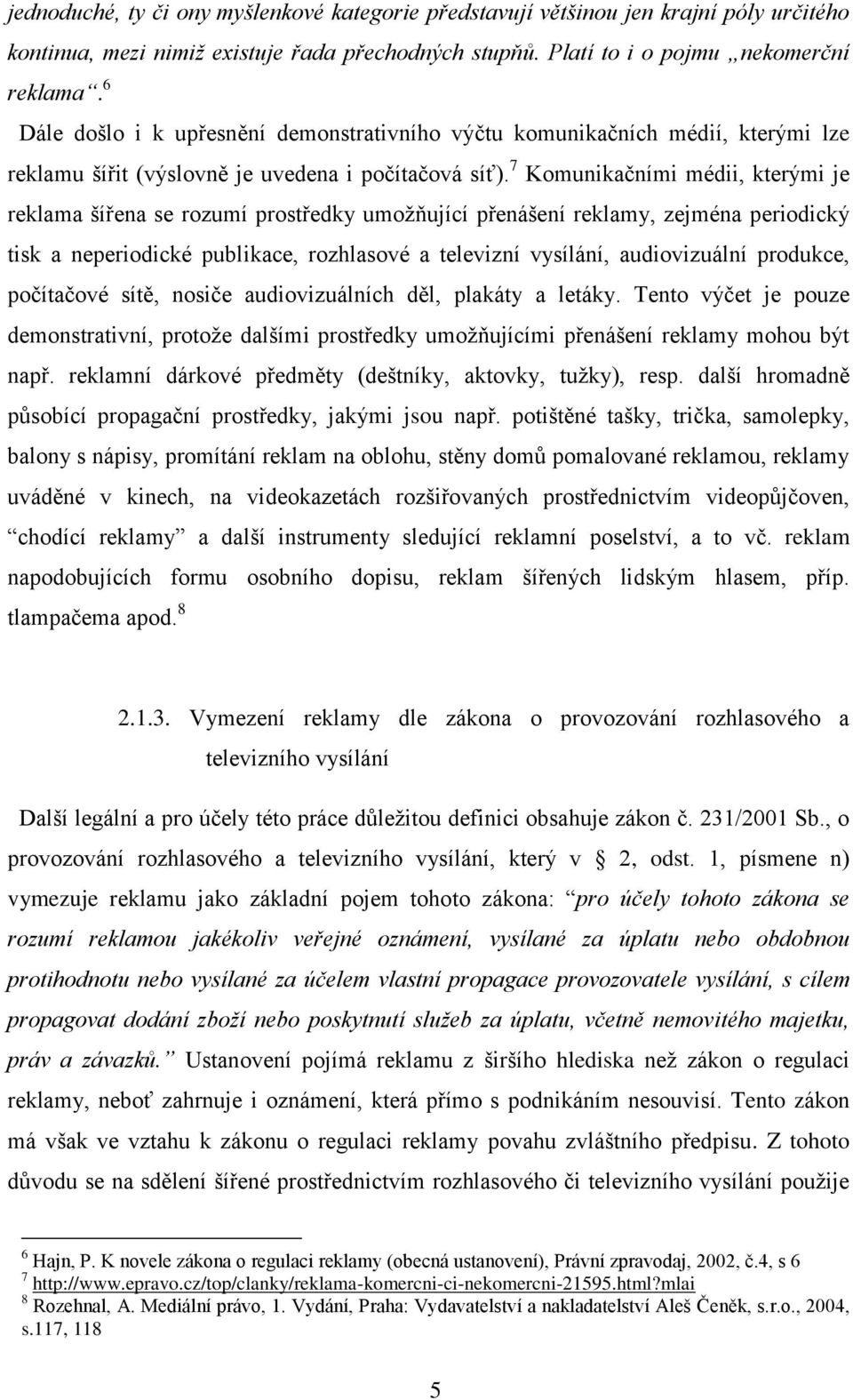 7 Komunikačními médii, kterými je reklama šířena se rozumí prostředky umožňující přenášení reklamy, zejména periodický tisk a neperiodické publikace, rozhlasové a televizní vysílání, audiovizuální