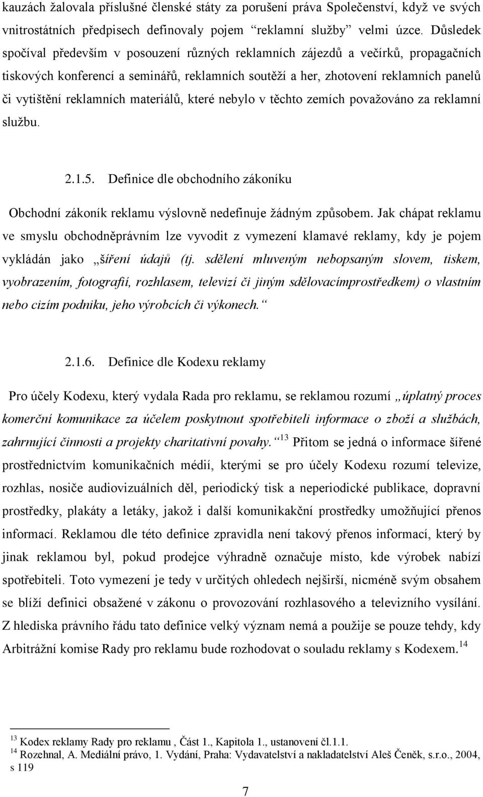 reklamních materiálů, které nebylo v těchto zemích považováno za reklamní službu. 2.1.5. Definice dle obchodního zákoníku Obchodní zákoník reklamu výslovně nedefinuje žádným způsobem.