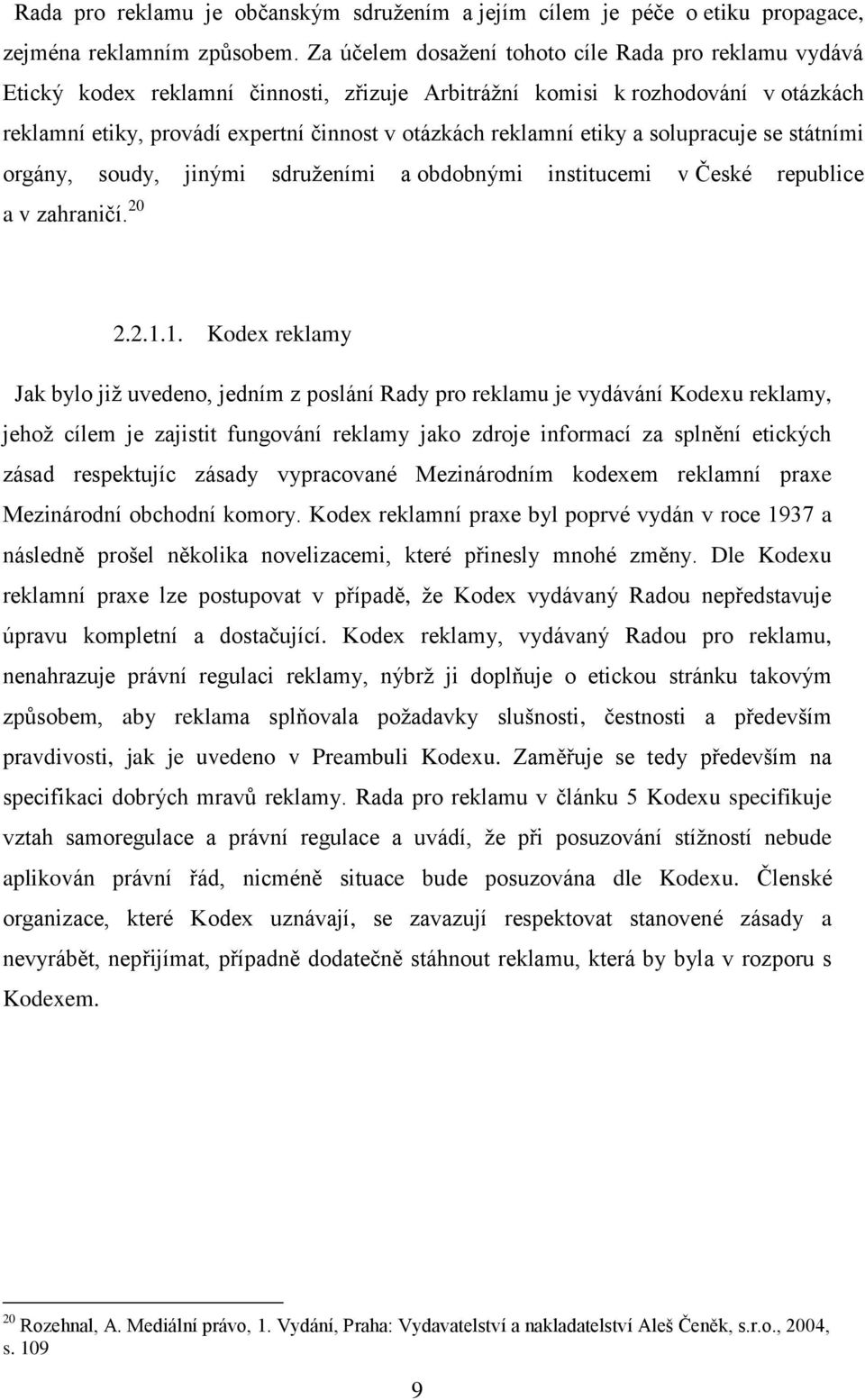 etiky a solupracuje se státními orgány, soudy, jinými sdruženími a obdobnými institucemi v České republice a v zahraničí. 20 2.2.1.