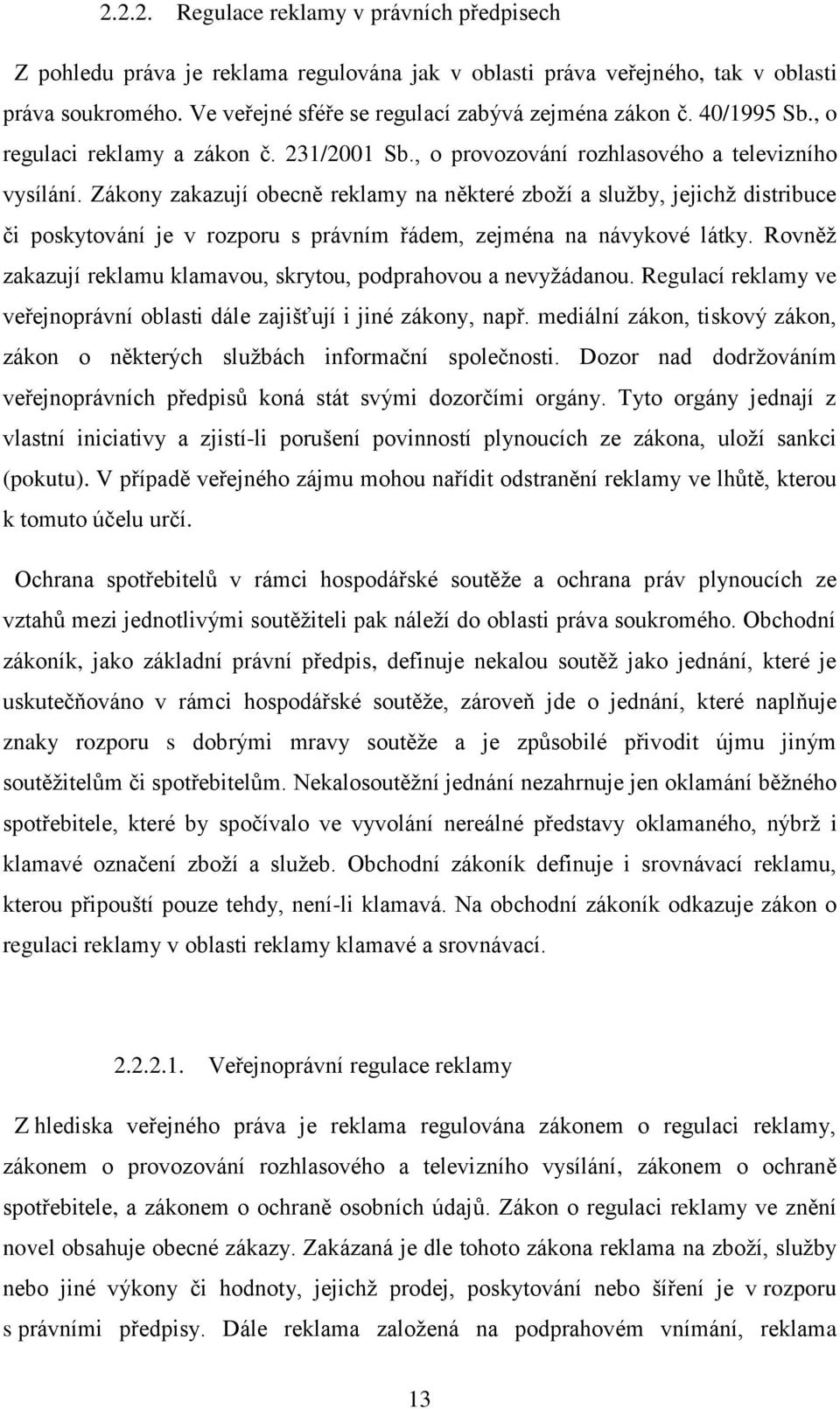 Zákony zakazují obecně reklamy na některé zboží a služby, jejichž distribuce či poskytování je v rozporu s právním řádem, zejména na návykové látky.