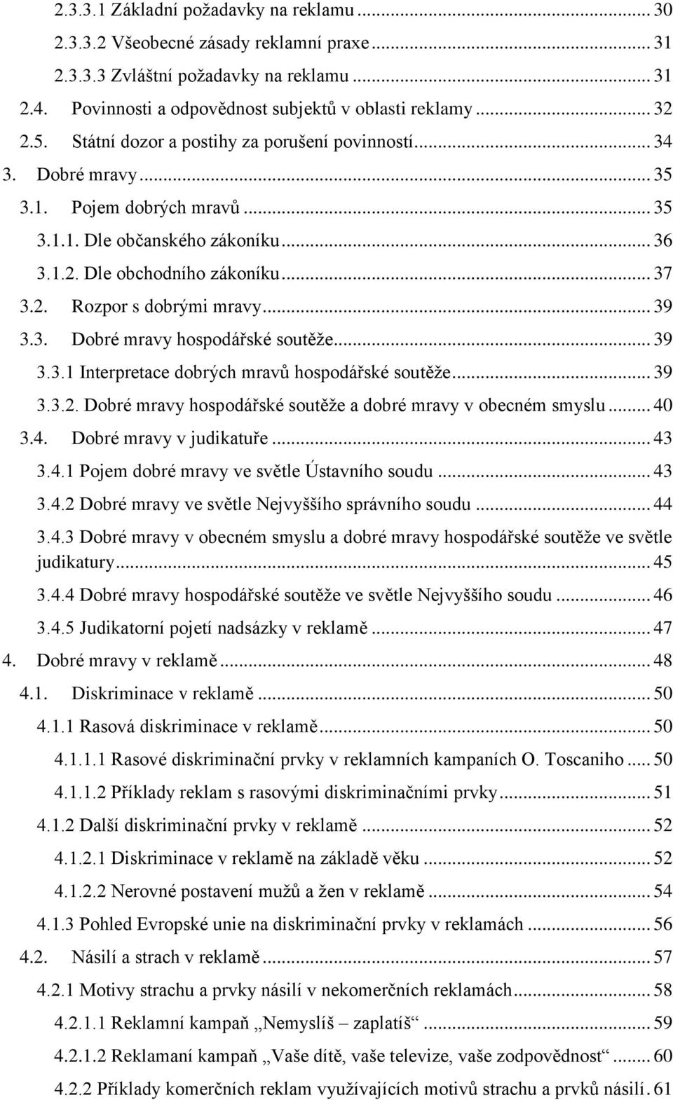 .. 39 3.3. Dobré mravy hospodářské soutěže... 39 3.3.1 Interpretace dobrých mravů hospodářské soutěže... 39 3.3.2. Dobré mravy hospodářské soutěže a dobré mravy v obecném smyslu... 40