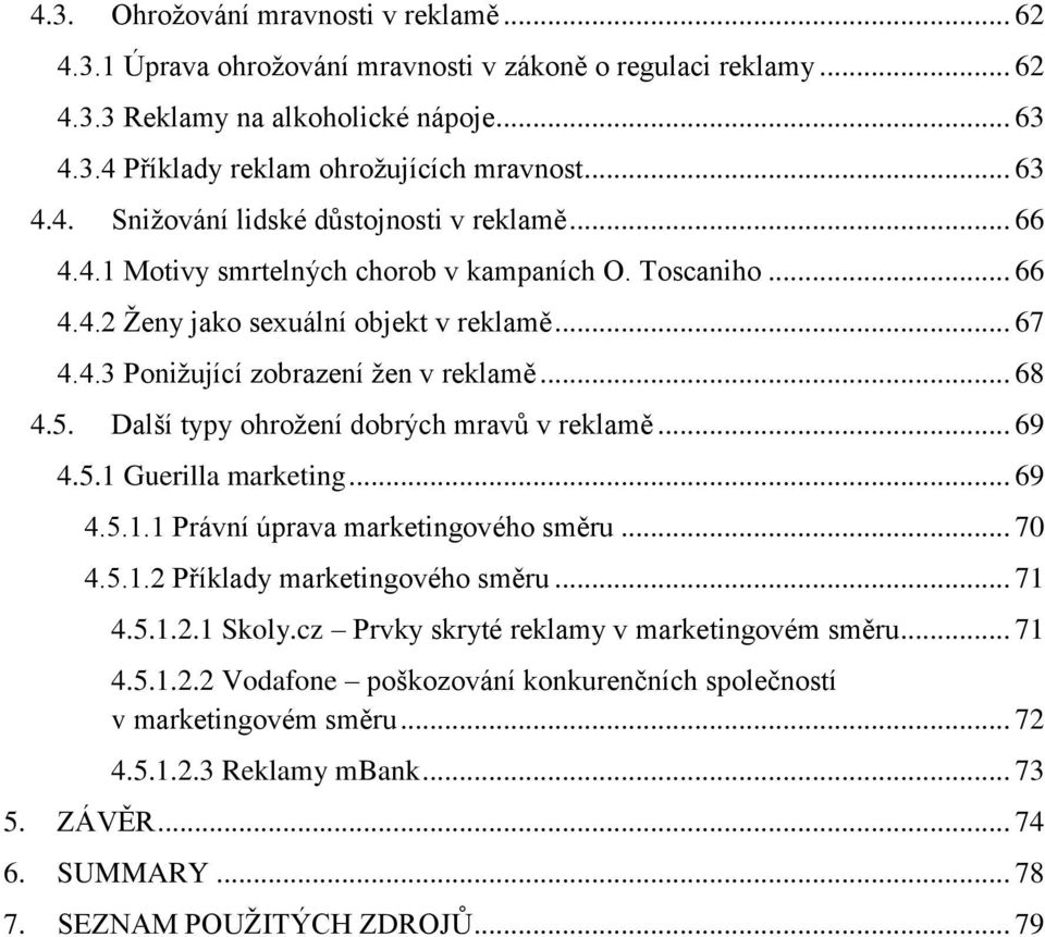 .. 68 4.5. Další typy ohrožení dobrých mravů v reklamě... 69 4.5.1 Guerilla marketing... 69 4.5.1.1 Právní úprava marketingového směru... 70 4.5.1.2 Příklady marketingového směru... 71 4.5.1.2.1 Skoly.