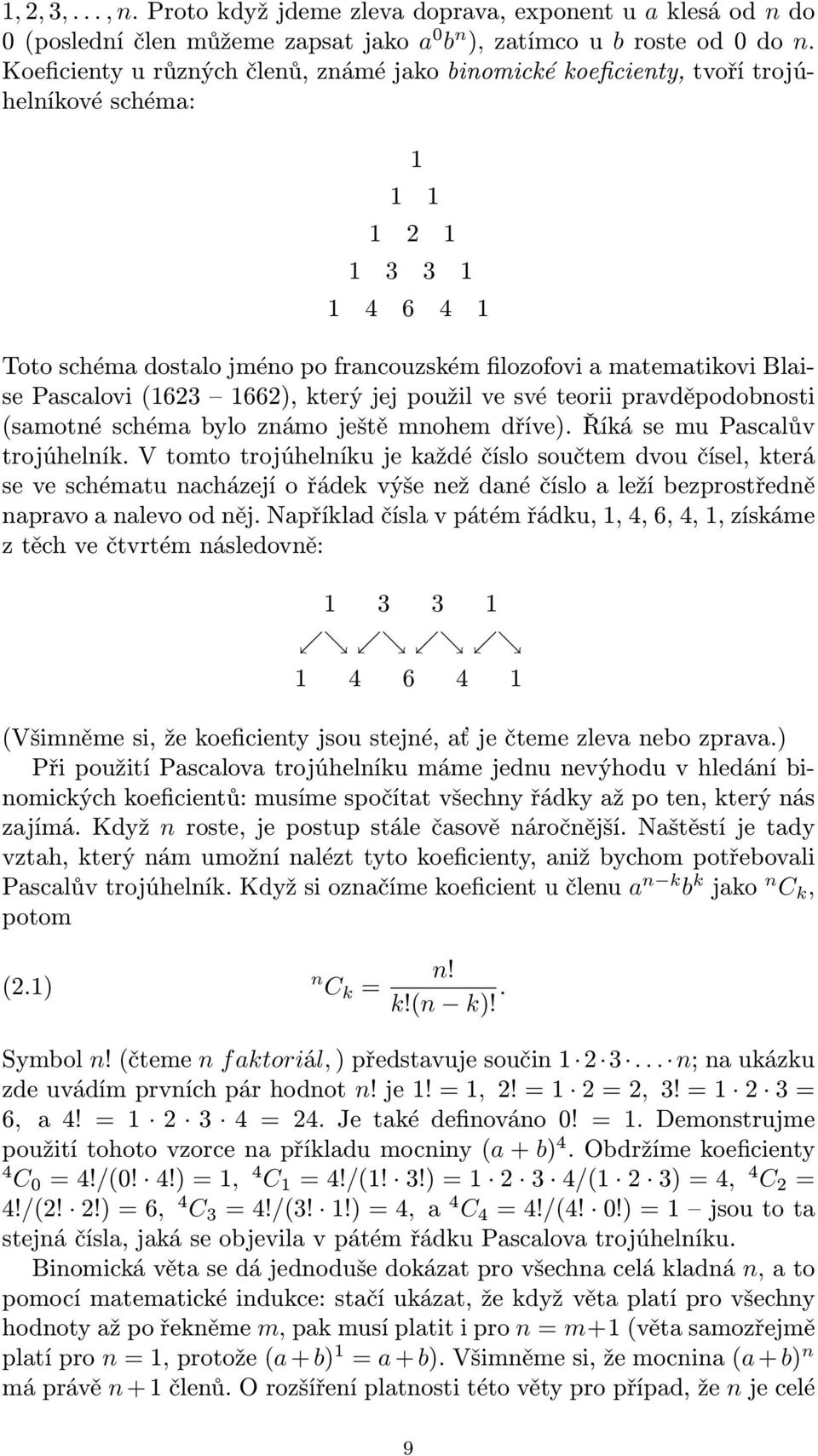 použil ve své teorii pravděpodobosti samoté schéma bylo zámo ještě mohem dříve). Říká se mu Pascalův trojúhelík.