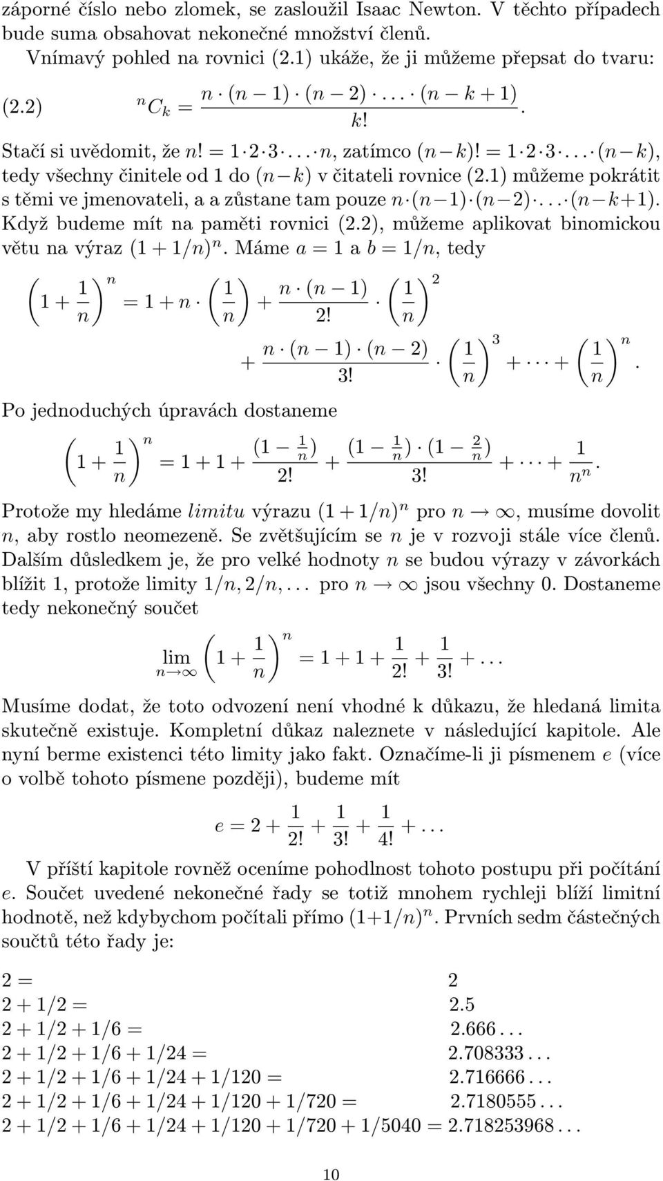 Když budeme mít a paměti rovici 2.2), můžeme aplikovat biomickou větu a výraz + /). Máme a = a b = /, tedy + ) = + ) + + ) 2! ) 2 ) 2) 3! Po jedoduchých úpravách dostaeme + ) = + + ) + ) 2 ) 2! 3! ) 3 + + + +.