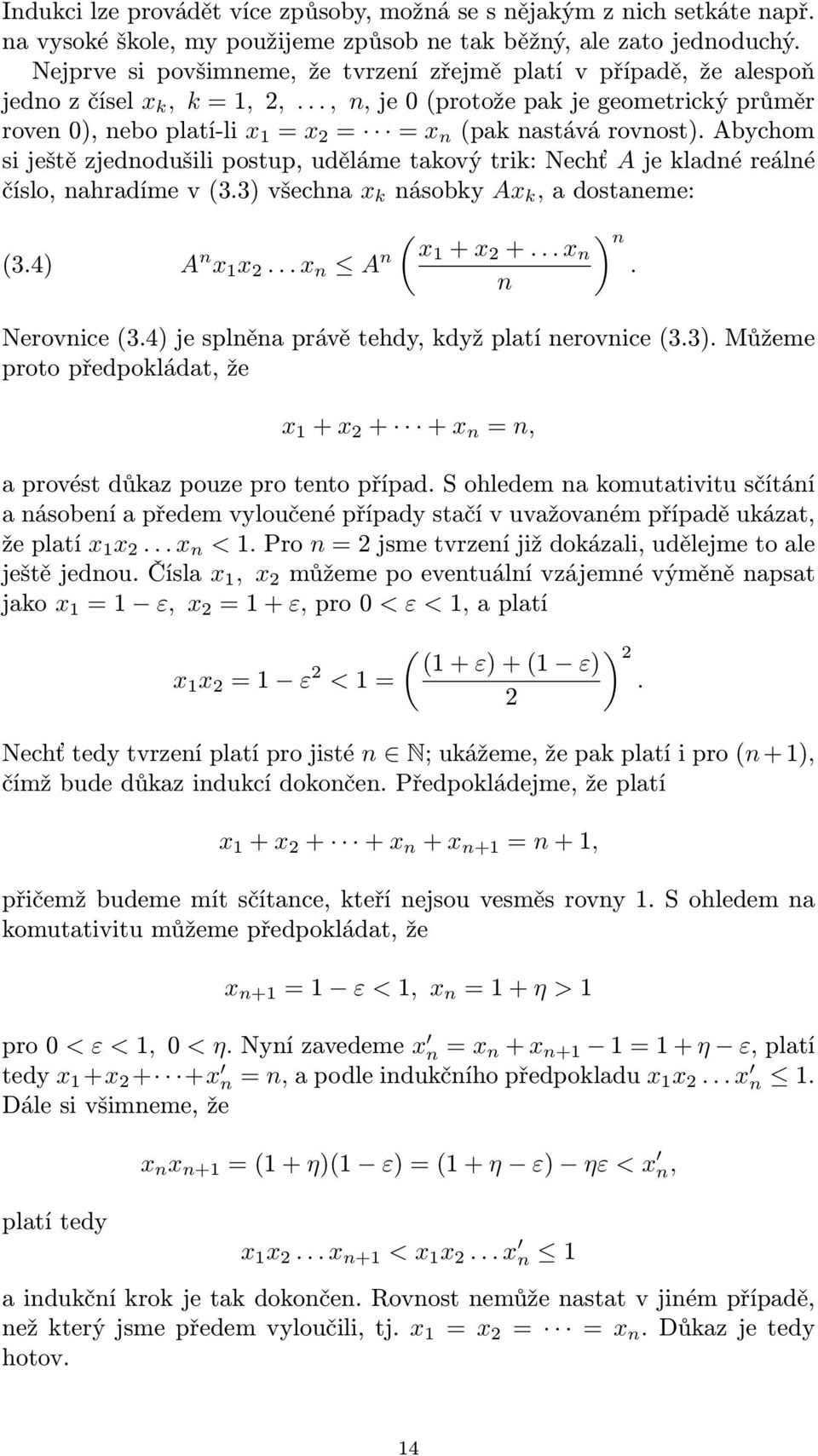 Abychom si ještě zjedodušili postup, uděláme takový trik: Nechť A je kladé reálé číslo, ahradíme v 3.3) všecha x k ásobky Ax k, a dostaeme: ) 3.4) A x x 2... x A x + x 2 +... x. Nerovice 3.