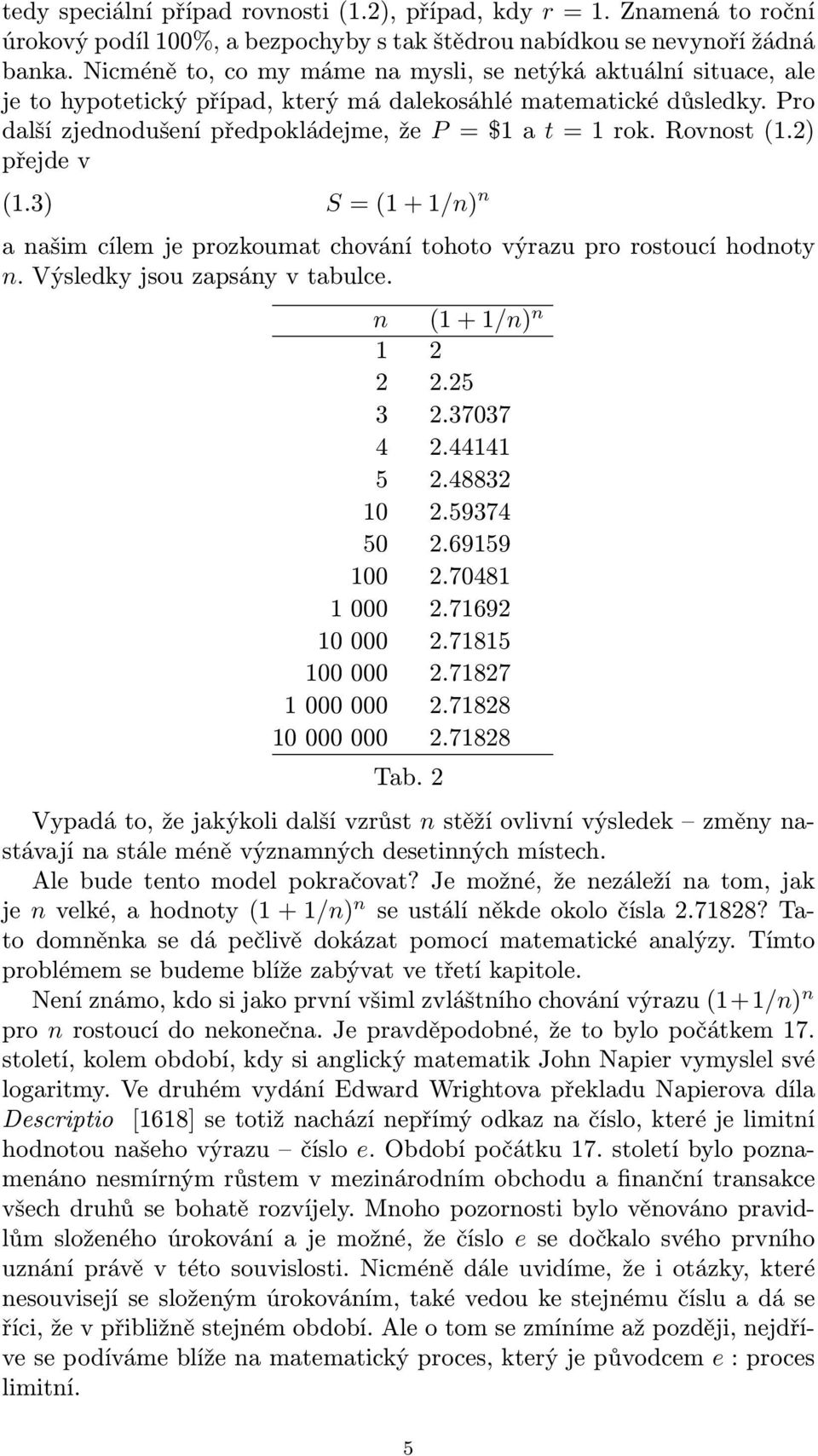 2) přejde v.3) S = + /) a ašim cílem je prozkoumat chováí tohoto výrazu pro rostoucí hodoty. Výsledky jsou zapsáy v tabulce. + /) 2 2 2.25 3 2.37037 4 2.444 5 2.48832 0 2.59374 50 2.6959 00 2.