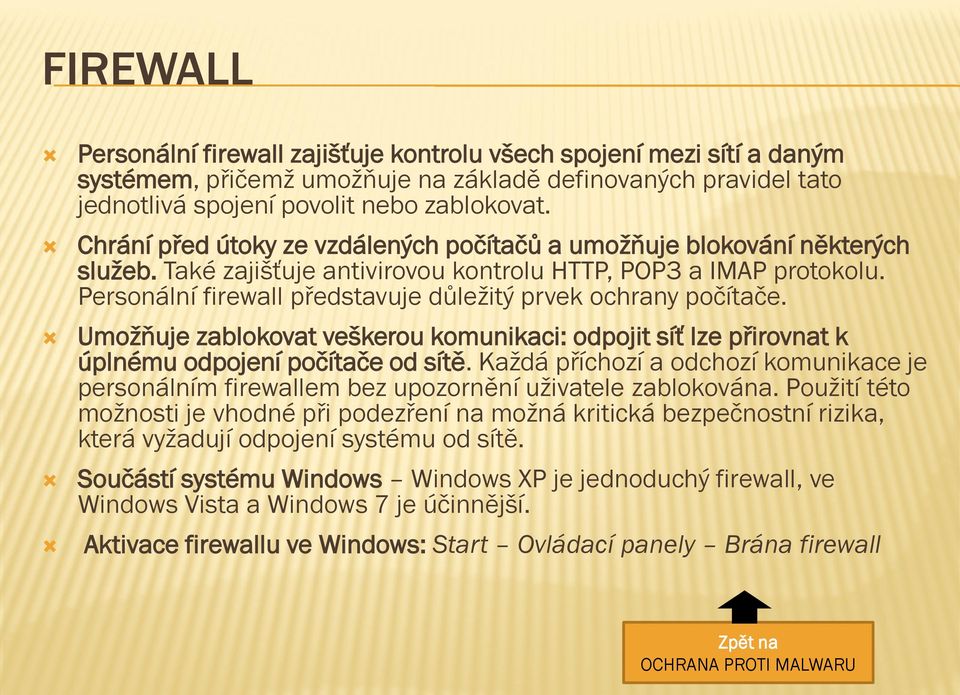 Personální firewall představuje důležitý prvek ochrany počítače. Umožňuje zablokovat veškerou komunikaci: odpojit síť lze přirovnat k úplnému odpojení počítače od sítě.