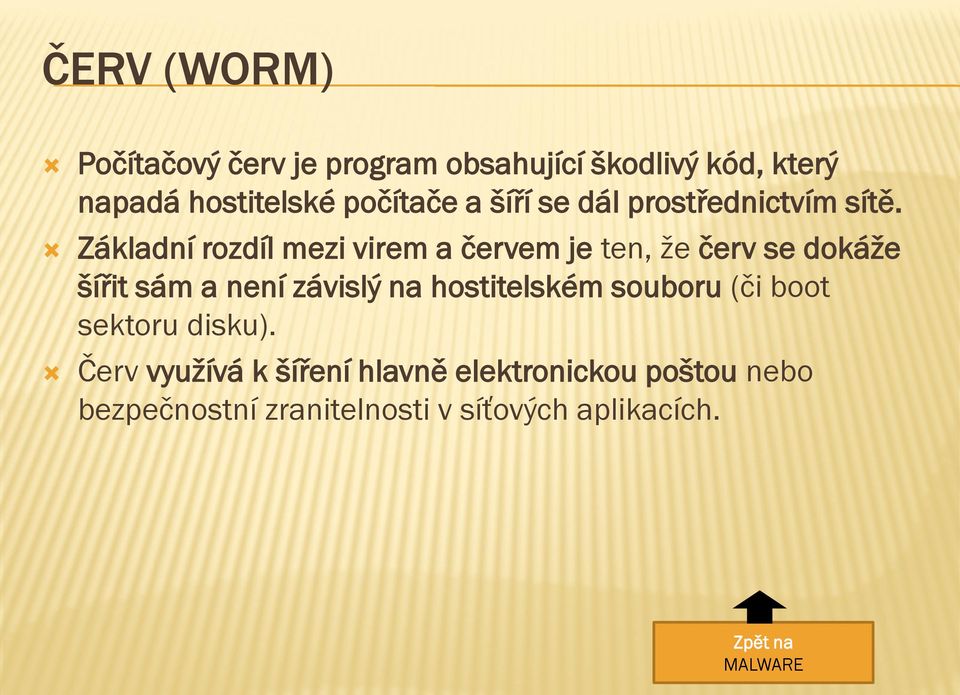 Základní rozdíl mezi virem a červem je ten, že červ se dokáže šířit sám a není závislý na