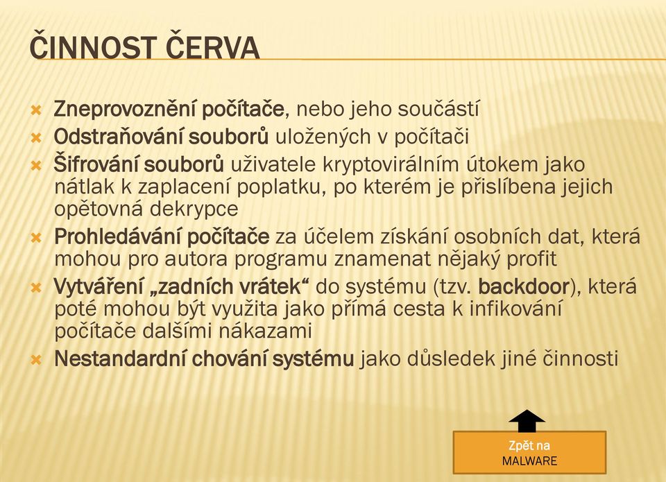 účelem získání osobních dat, která mohou pro autora programu znamenat nějaký profit Vytváření zadních vrátek do systému (tzv.