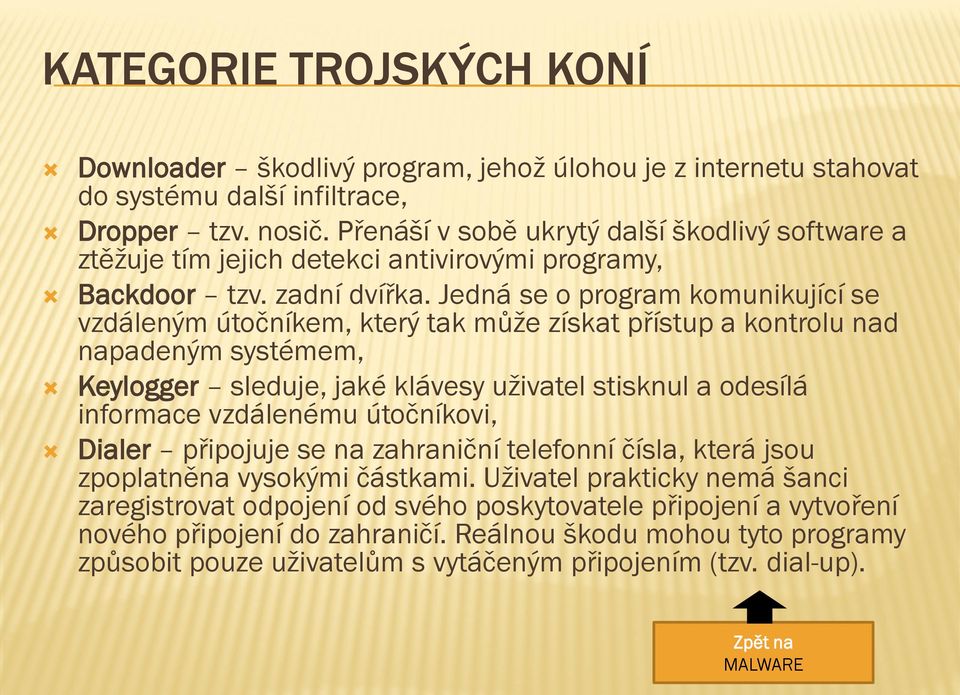 Jedná se o program komunikující se vzdáleným útočníkem, který tak může získat přístup a kontrolu nad napadeným systémem, Keylogger sleduje, jaké klávesy uživatel stisknul a odesílá informace