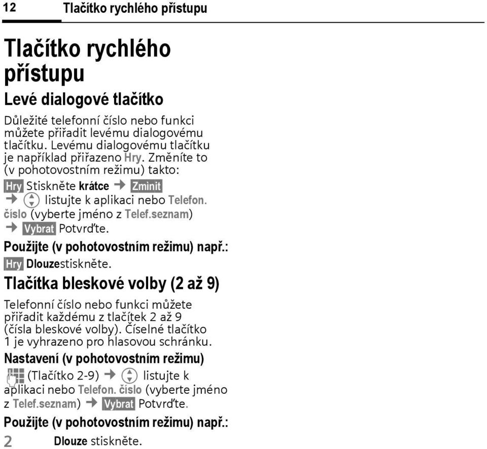 seznam) Vyrat Potvrďte. Použijte (v pohotovostním režimu) např.: Hry Dlouzestiskněte.