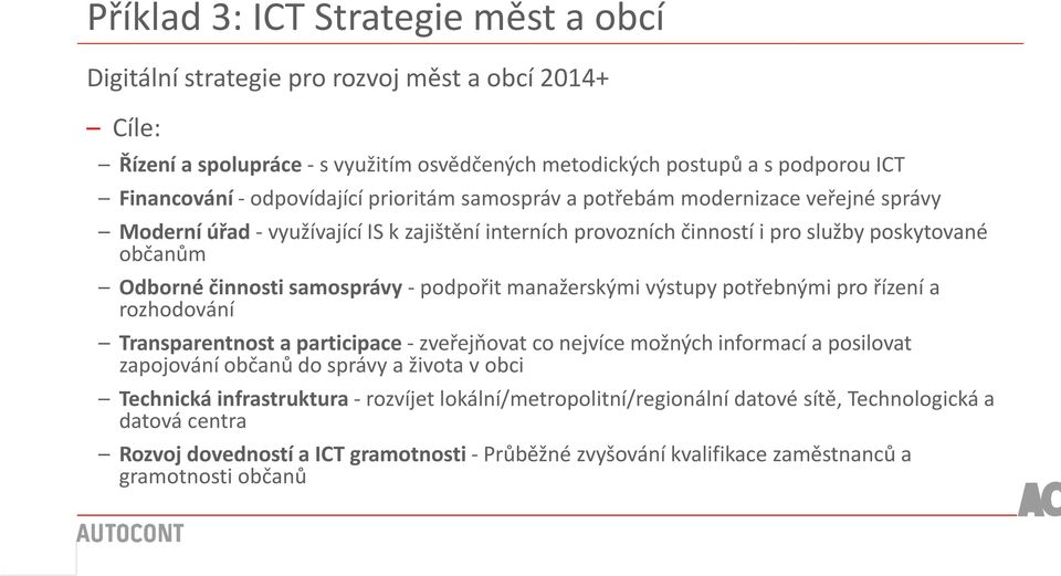 samosprávy - podpořit manažerskými výstupy potřebnými pro řízení a rozhodování Transparentnost a participace - zveřejňovat co nejvíce možných informací a posilovat zapojování občanů do správy a