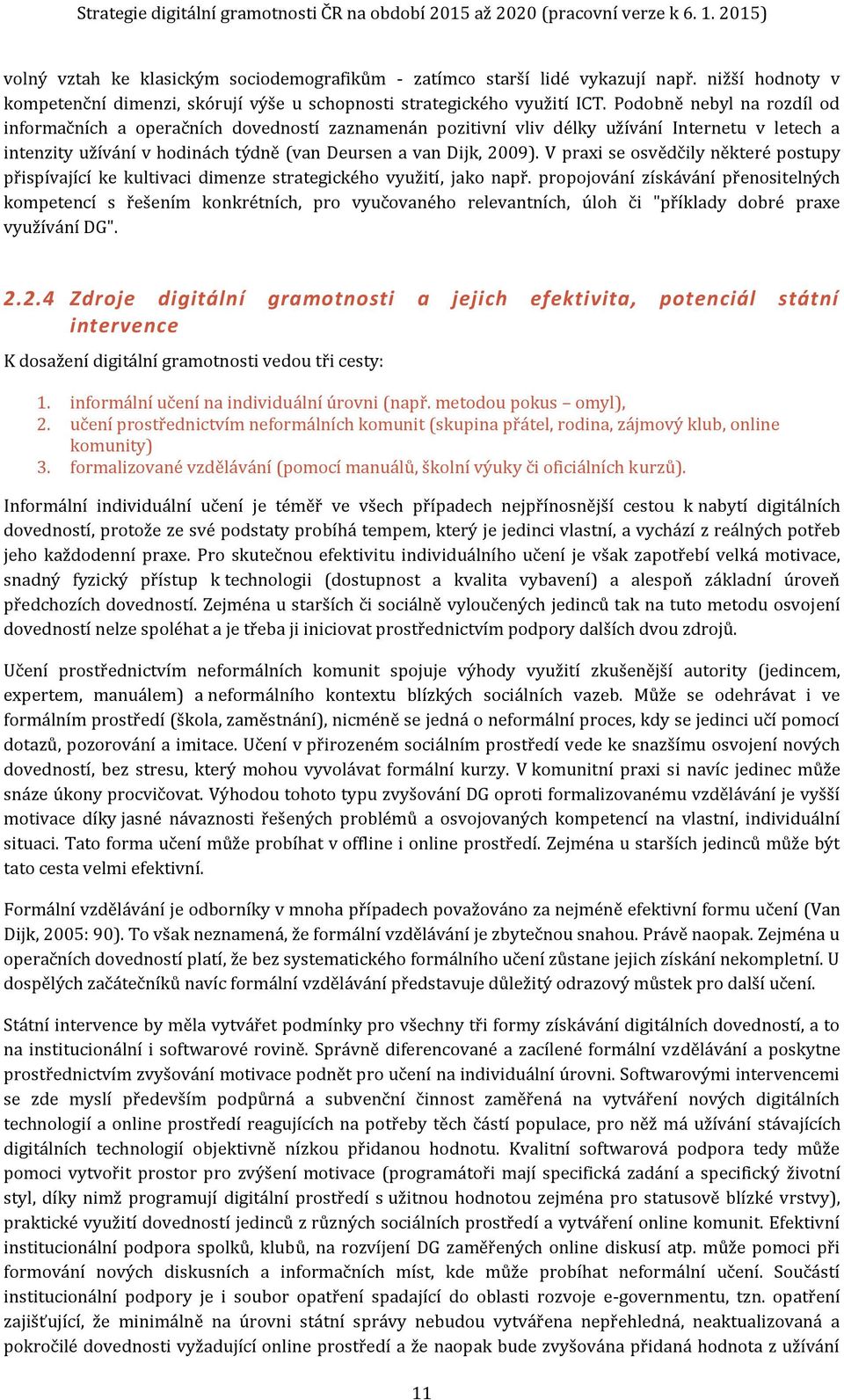 V praxi se osvědčily některé postupy přispívající ke kultivaci dimenze strategického využití, jako např.