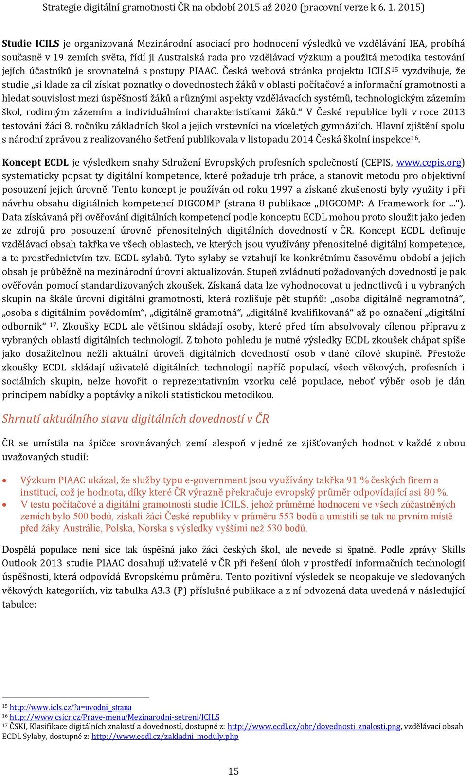 Česká webová stránka projektu ICILS 15 vyzdvihuje, že studie si klade za cíl získat poznatky o dovednostech žáků v oblasti počítačové a informační gramotnosti a hledat souvislost mezi úspěšností žáků