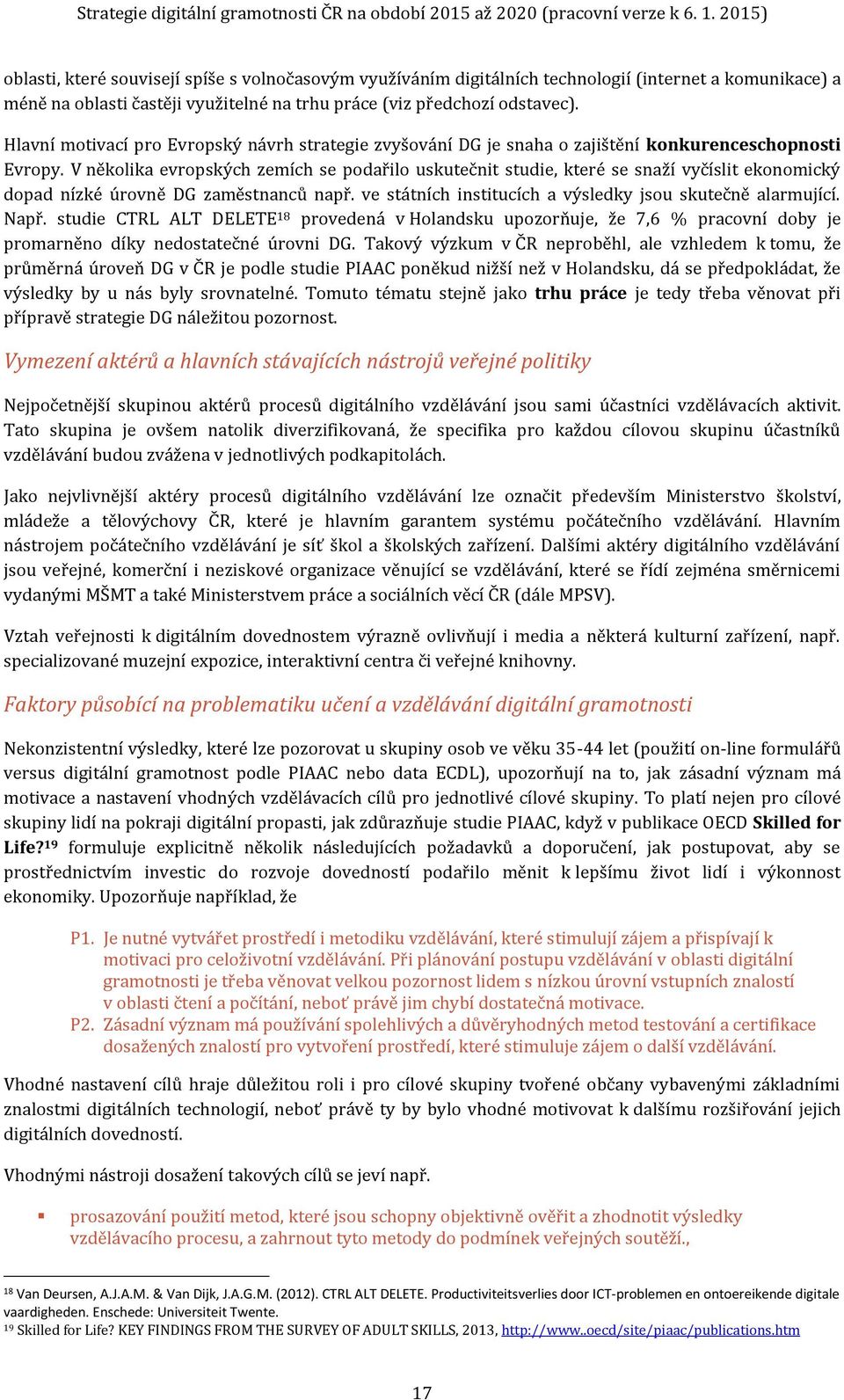 V několika evropských zemích se podařilo uskutečnit studie, které se snaží vyčíslit ekonomický dopad nízké úrovně DG zaměstnanců např. ve státních institucích a výsledky jsou skutečně alarmující.