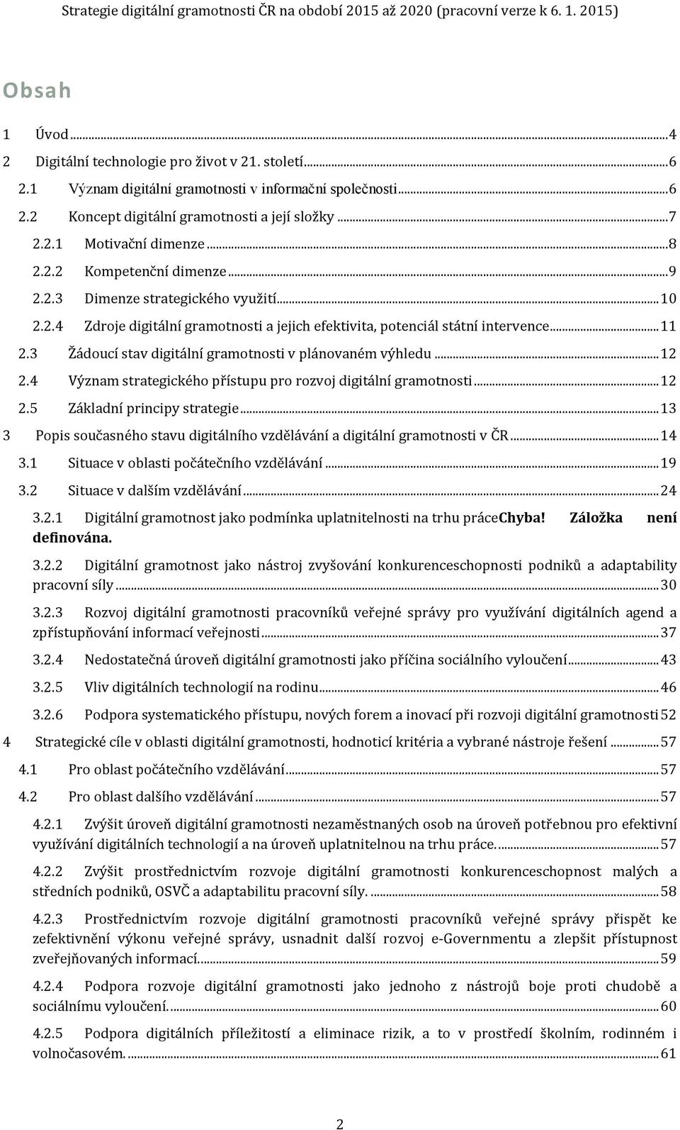 3 Žádoucí stav digitální gramotnosti v plánovaném výhledu... 12 2.4 Význam strategického přístupu pro rozvoj digitální gramotnosti... 12 2.5 Základní principy strategie.