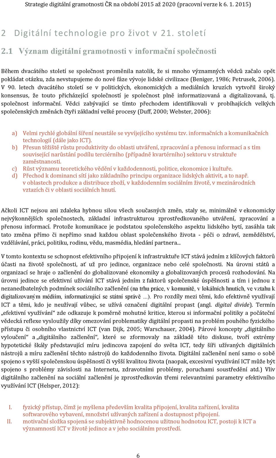 fáze vývoje lidské civilizace (Beniger, 1986; Petrusek, 2006). V 90.