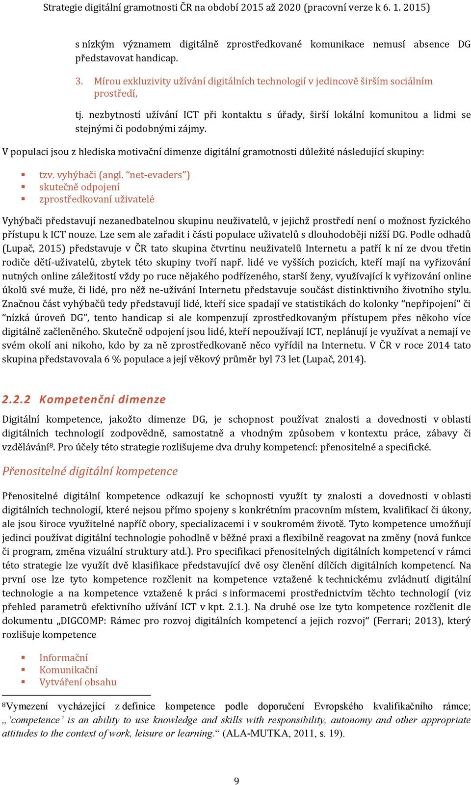 V populaci jsou z hlediska motivační dimenze digitální gramotnosti důležité následující skupiny: tzv. vyhýbači (angl.