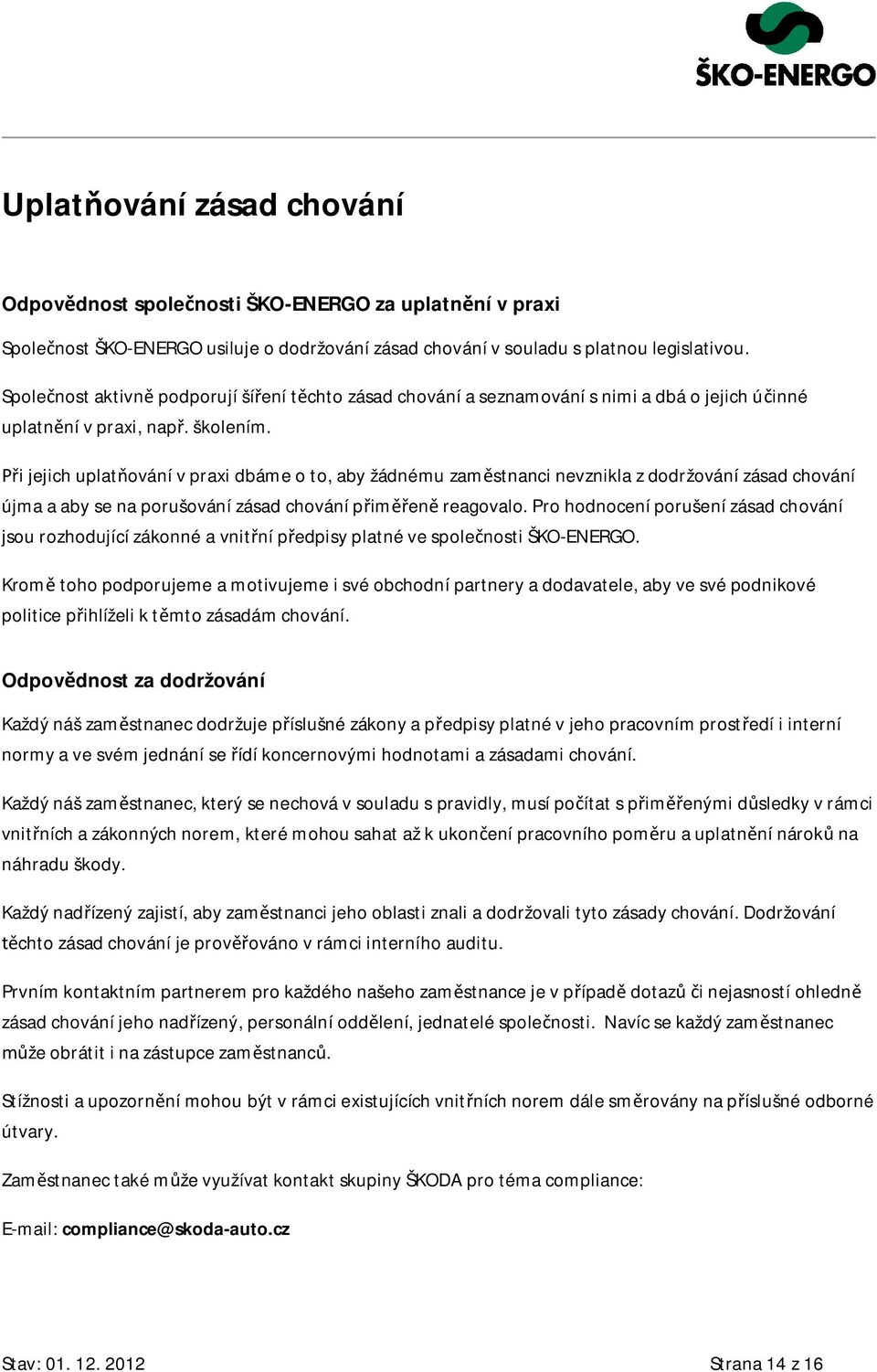 i jejich uplat ování v praxi dbáme o to, aby žádnému zam stnanci nevznikla z dodržování zásad chování újma a aby se na porušování zásad chování p im en reagovalo.