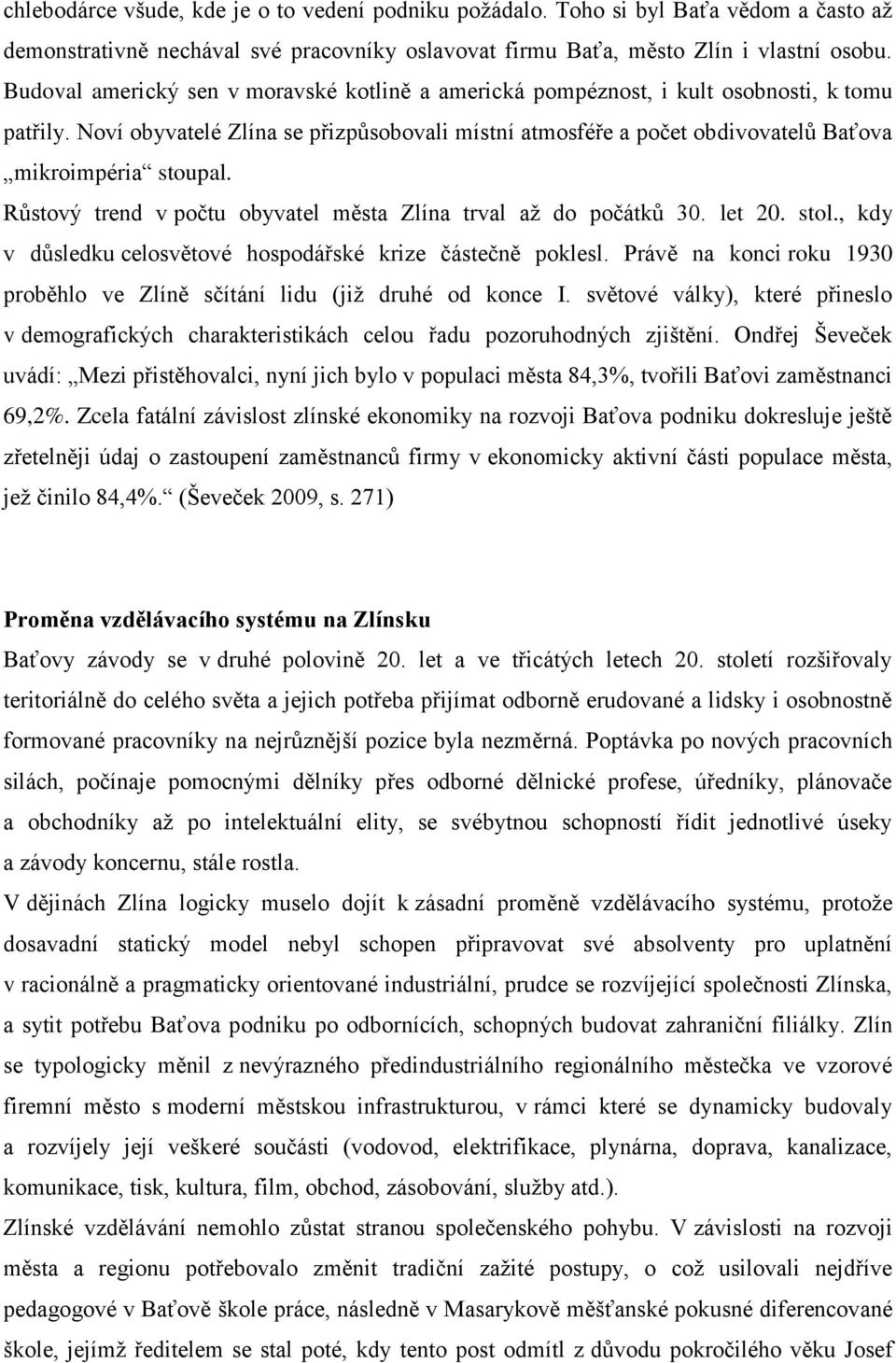 Noví obyvatelé Zlína se přizpůsobovali místní atmosféře a počet obdivovatelů Baťova mikroimpéria stoupal. Růstový trend v počtu obyvatel města Zlína trval až do počátků 30. let 20. stol.