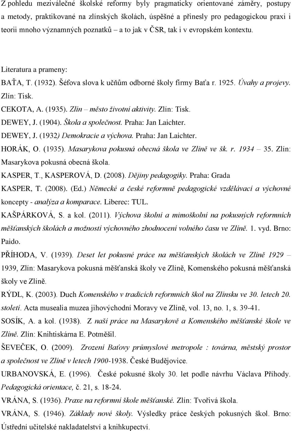 Zlín město životní aktivity. Zlín: Tisk. DEWEY, J. (1904). Škola a společnost. Praha: Jan Laichter. DEWEY, J. (1932) Demokracie a výchova. Praha: Jan Laichter. HORÁK, O. (1935).