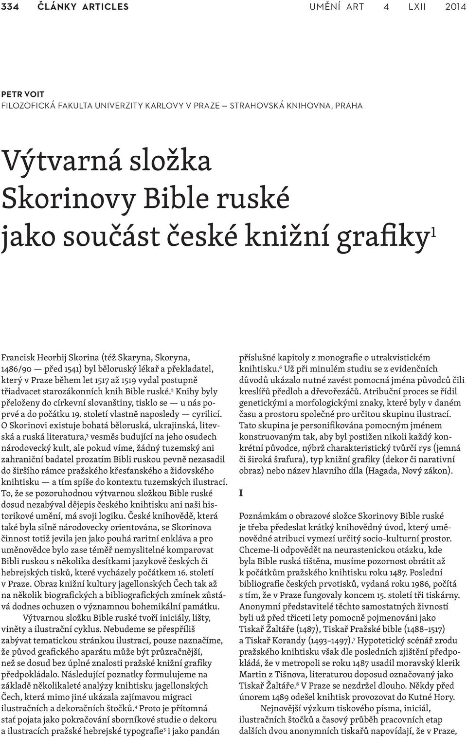 2 Knihy byly přeloženy do církevní slovanštiny, tisklo se u nás poprvé a do počátku 19. století vlastně naposledy cyrilicí.